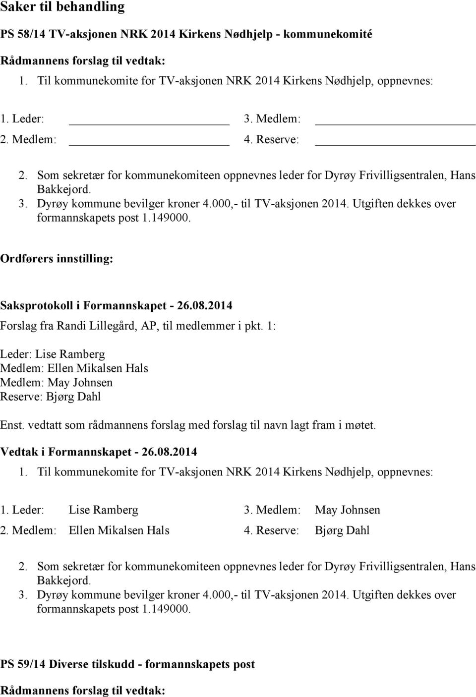 000,- til TV-aksjonen 2014. Utgiften dekkes over formannskapets post 1.149000. Ordførers innstilling: Forslag fra Randi Lillegård, AP, til medlemmer i pkt.