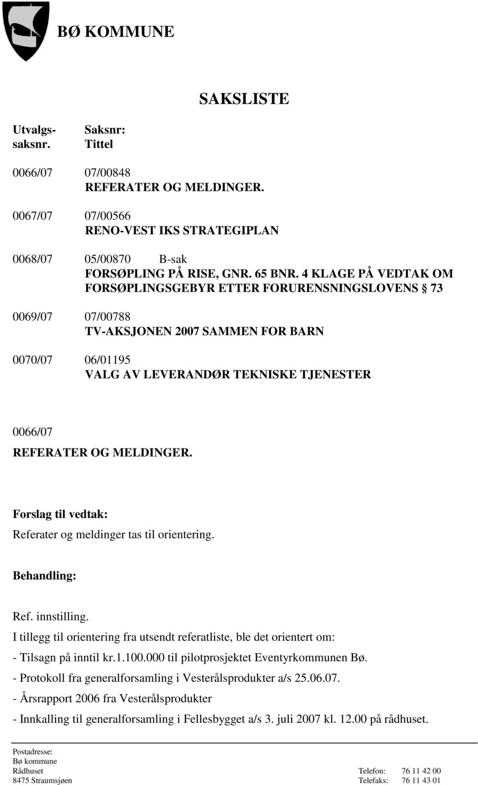 MELDINGER. Referater og meldinger tas til orientering. I tillegg til orientering fra utsendt referatliste, ble det orientert om: - Tilsagn på inntil kr.1.100.