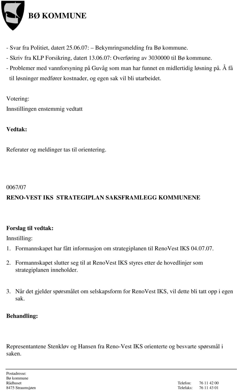 Innstillingen enstemmig vedtatt Referater og meldinger tas til orientering. 0067/07 RENO-VEST IKS STRATEGIPLAN SAKSFRAMLEGG KOMMUNENE Innstilling: 1.