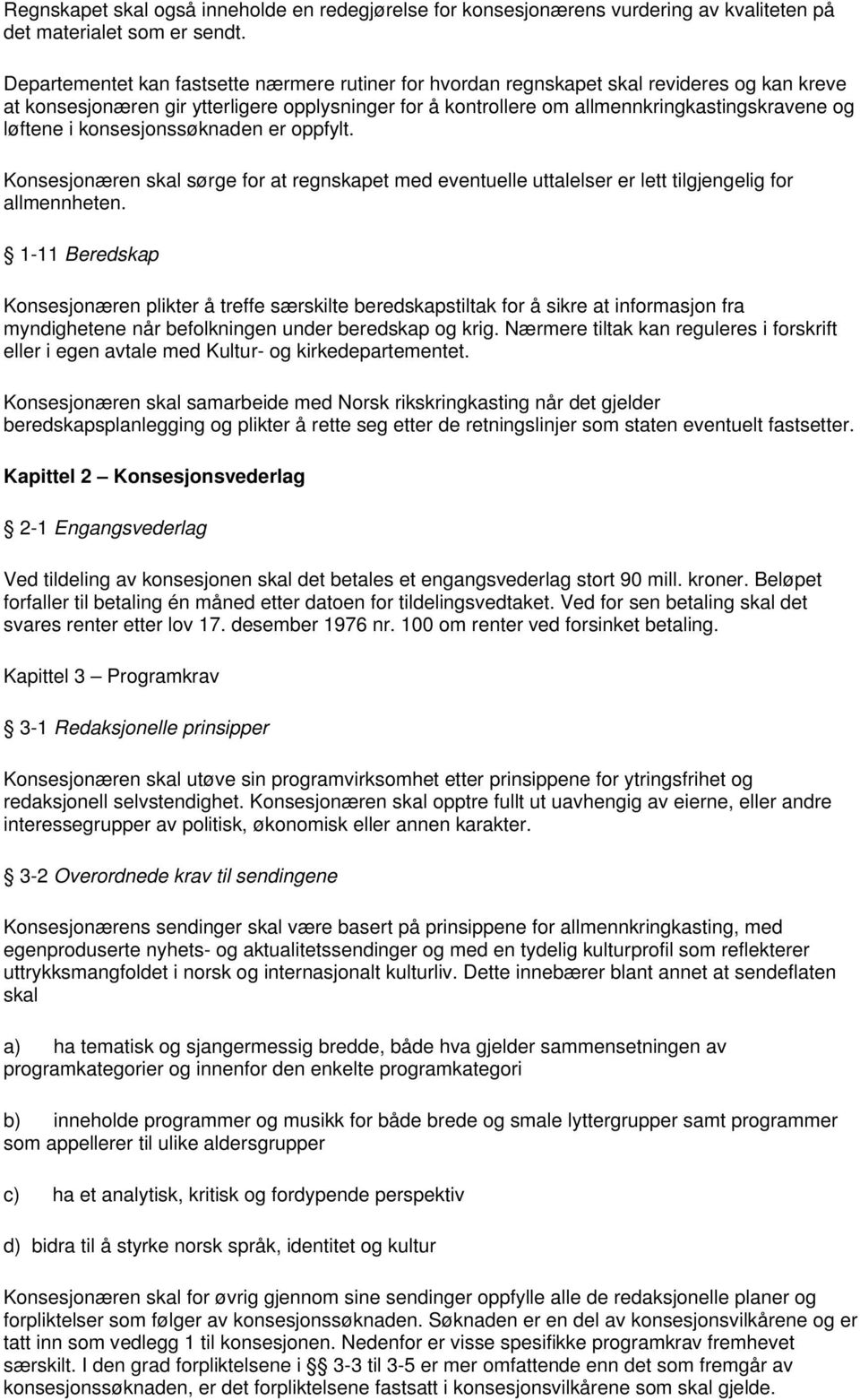 løftene i konsesjonssøknaden er oppfylt. Konsesjonæren skal sørge for at regnskapet med eventuelle uttalelser er lett tilgjengelig for allmennheten.