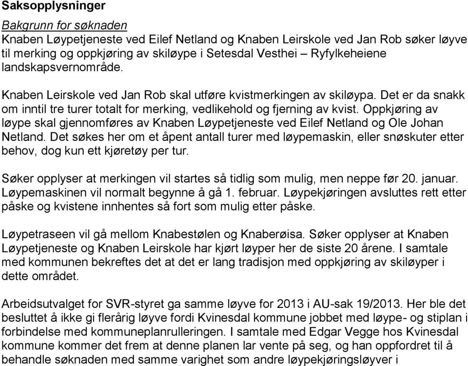 Oppkjøring av løype skal gjennomføres av Knaben Løypetjeneste ved Eilef Netland og Ole Johan Netland.