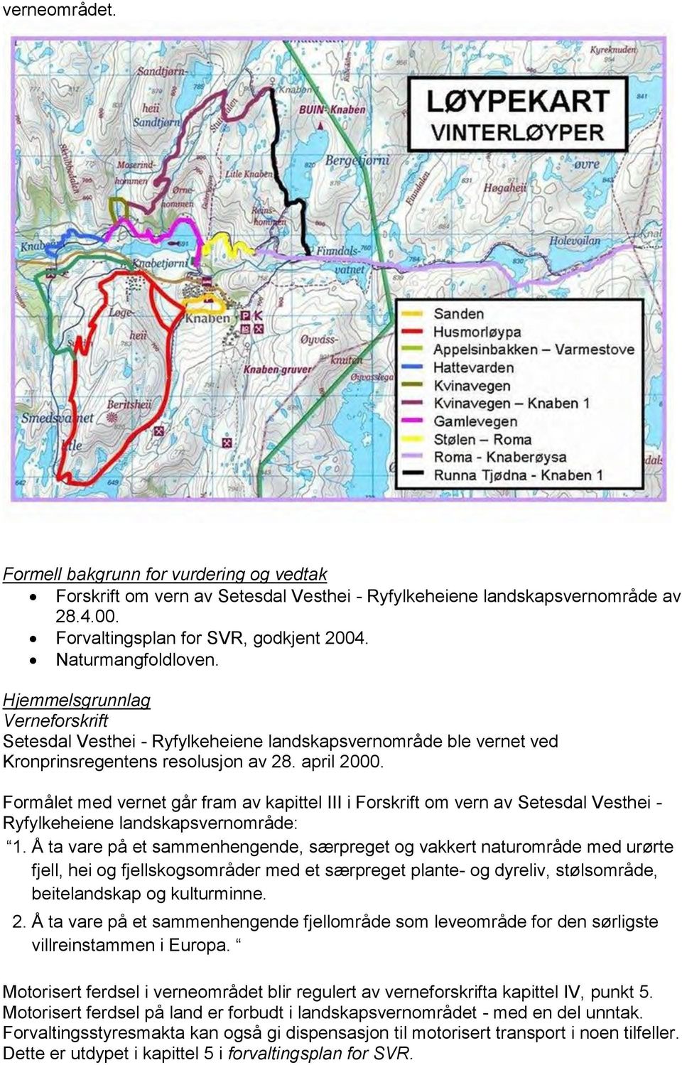 Formålet med vernet går fram av kapittel III i Forskrift om vern av Setesdal Vesthei - Ryfylkeheiene landskapsvernområde: 1.