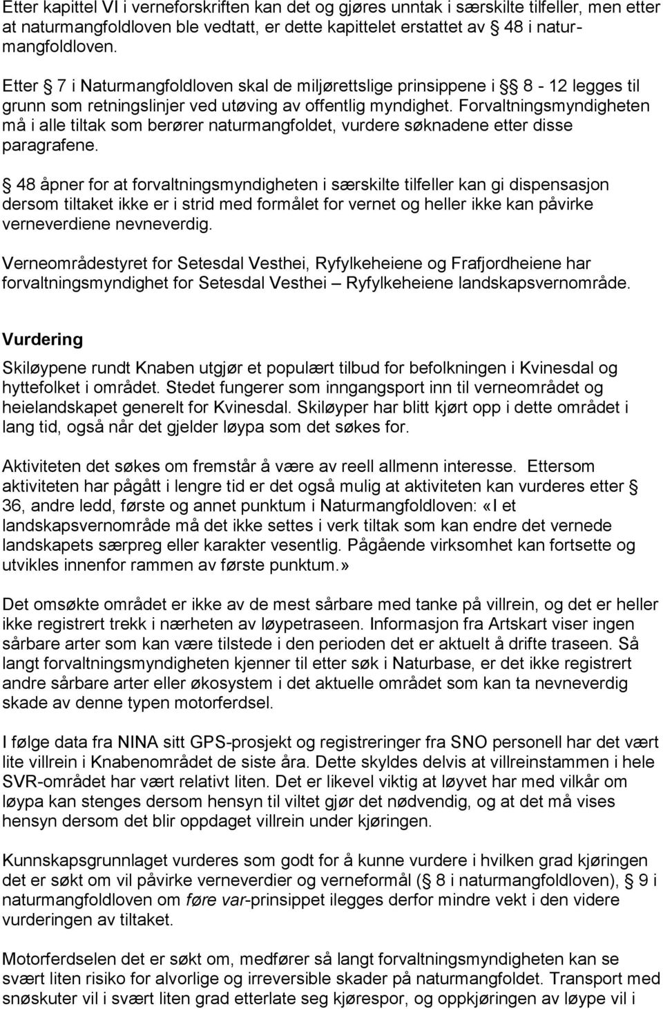 Forvaltningsmyndigheten må i alle tiltak som berører naturmangfoldet, vurdere søknadene etter disse paragrafene.