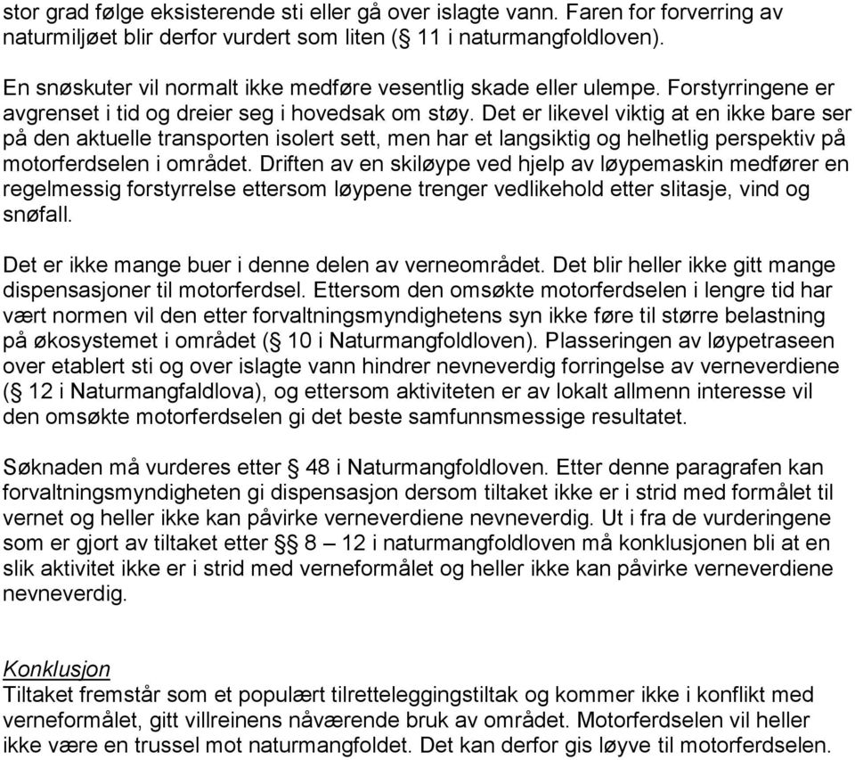 Det er likevel viktig at en ikke bare ser på den aktuelle transporten isolert sett, men har et langsiktig og helhetlig perspektiv på motorferdselen i området.