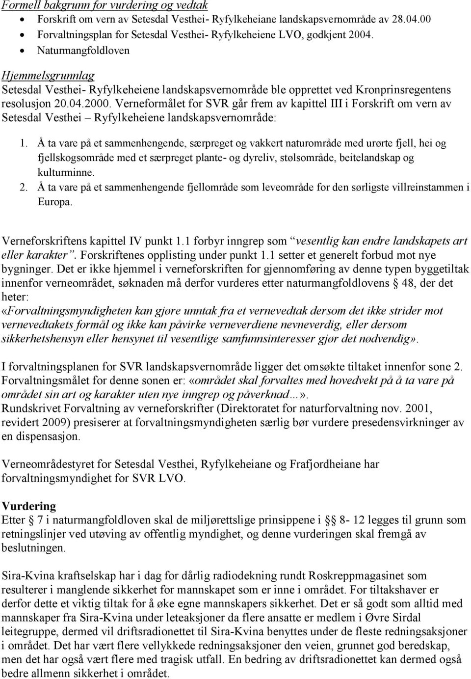 Verneformålet for SVR går frem av kapittel III i Forskrift om vern av Setesdal Vesthei Ryfylkeheiene landskapsvernområde: 1.