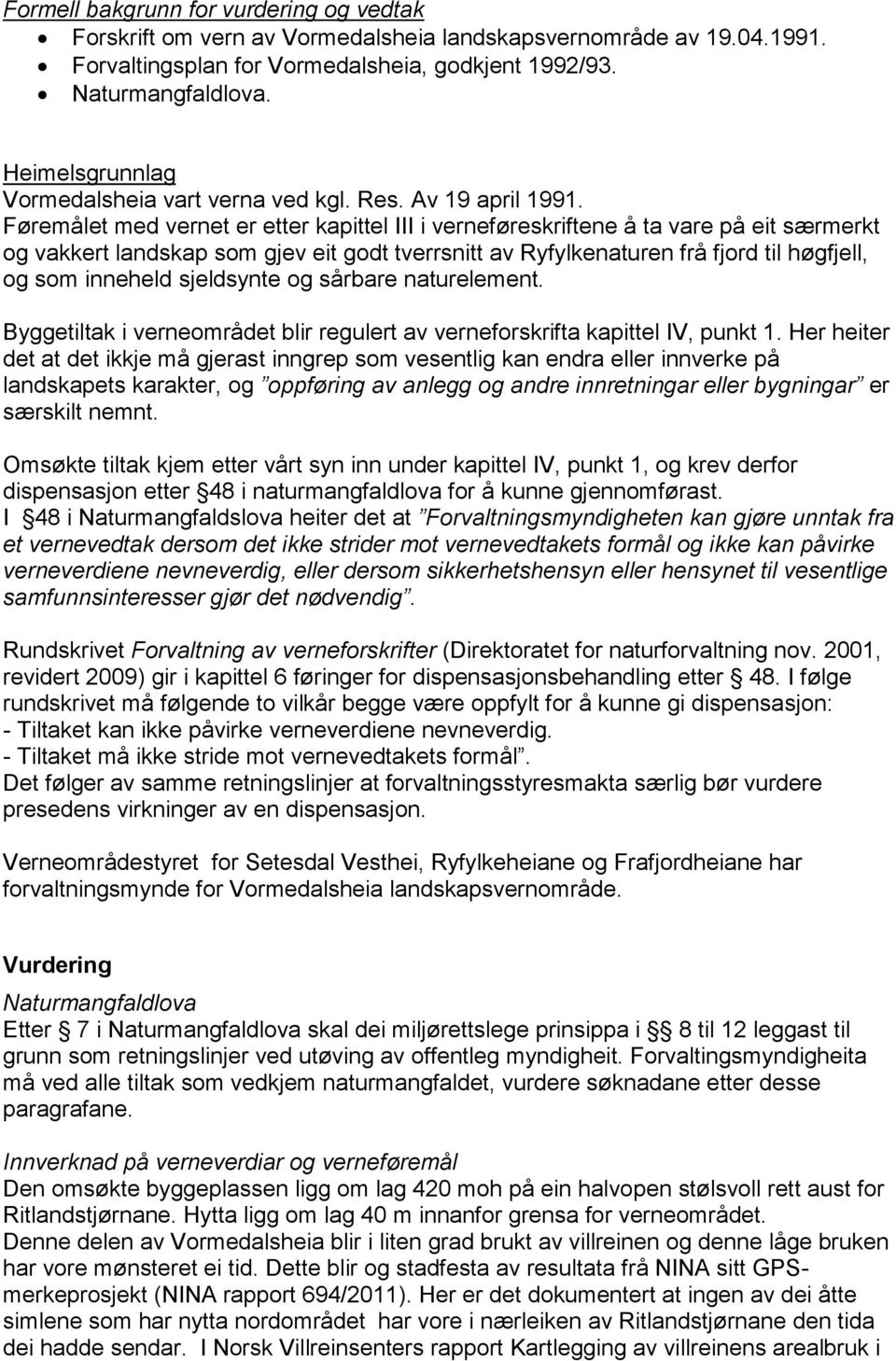 Føremålet med vernet er etter kapittel III i verneføreskriftene å ta vare på eit særmerkt og vakkert landskap som gjev eit godt tverrsnitt av Ryfylkenaturen frå fjord til høgfjell, og som inneheld