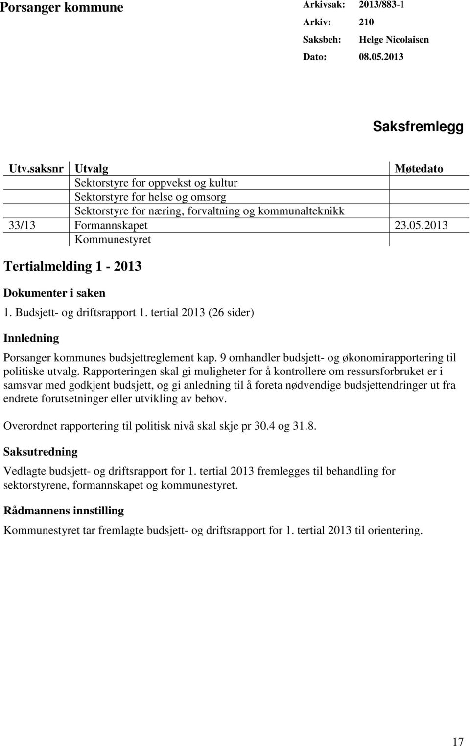 2013 Kommunestyret Tertialmelding 1-2013 Dokumenter i saken 1. Budsjett- og driftsrapport 1. tertial 2013 (26 sider) Innledning Porsanger kommunes budsjettreglement kap.
