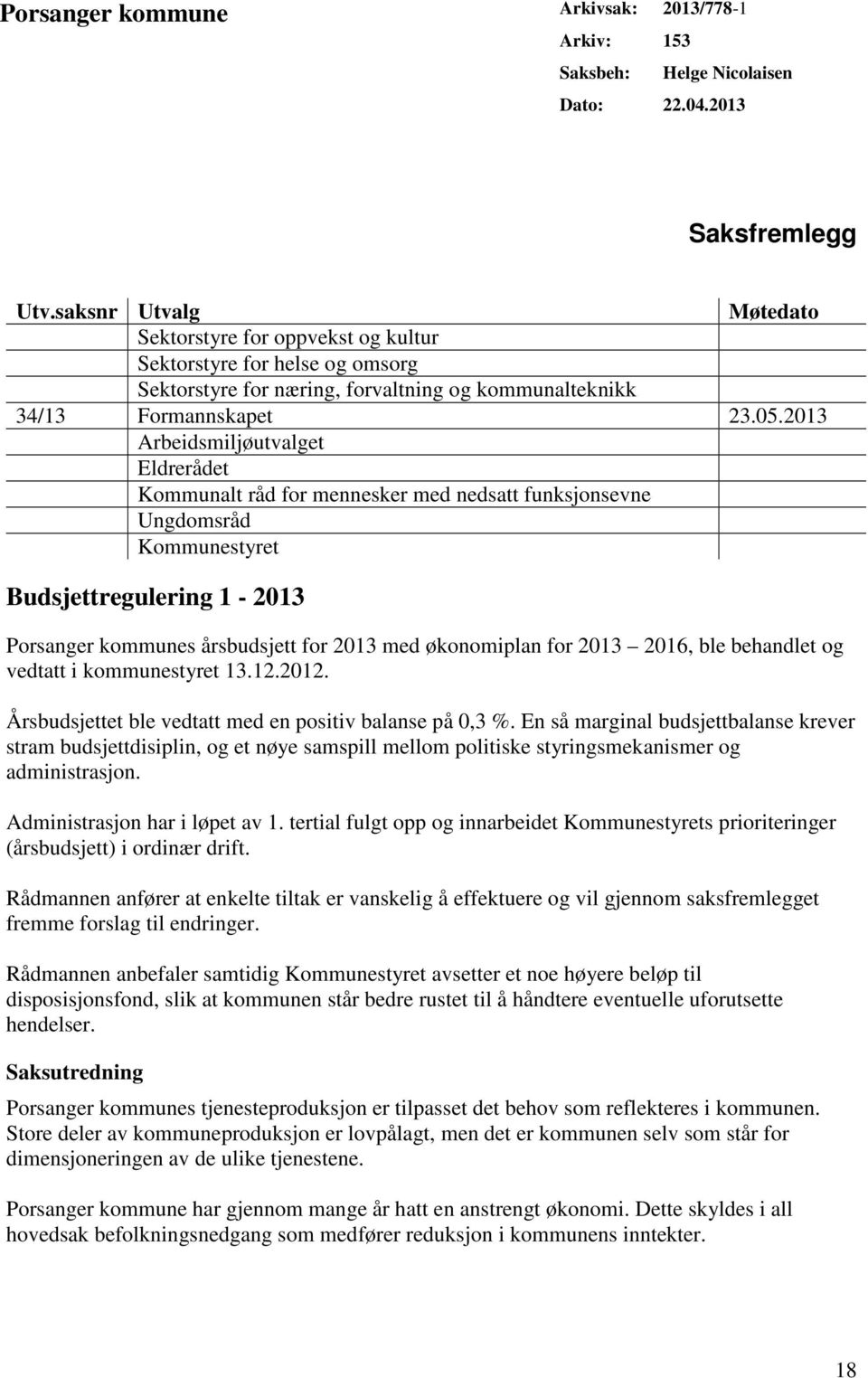 2013 Arbeidsmiljøutvalget Eldrerådet Kommunalt råd for mennesker med nedsatt funksjonsevne Ungdomsråd Kommunestyret Budsjettregulering 1-2013 Porsanger kommunes årsbudsjett for 2013 med økonomiplan