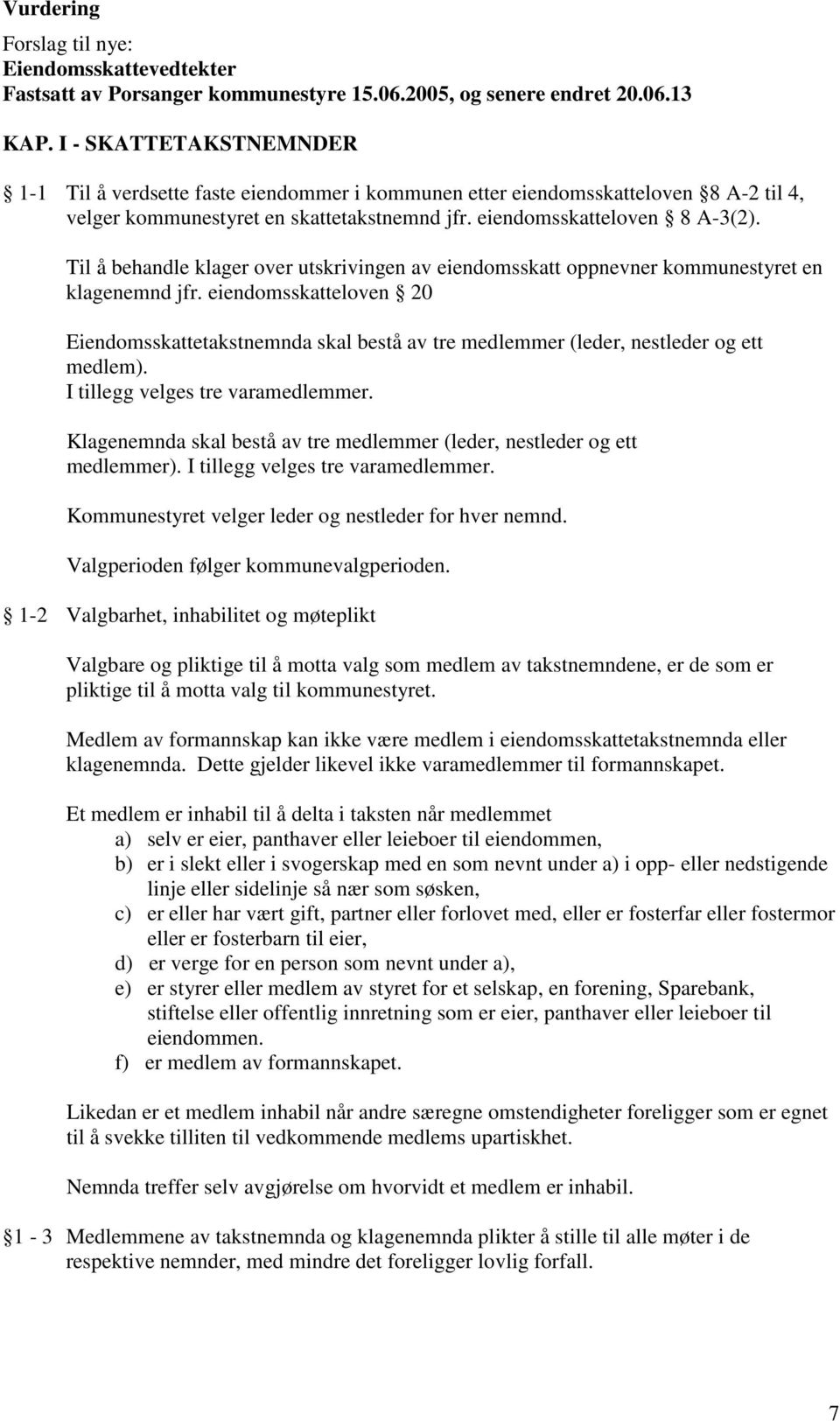 Til å behandle klager over utskrivingen av eiendomsskatt oppnevner kommunestyret en klagenemnd jfr.