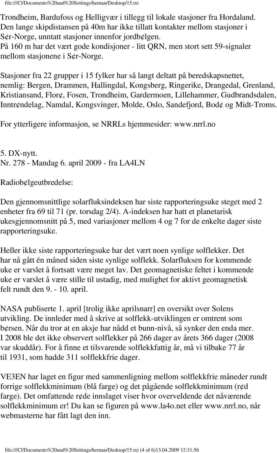 På 160 m har det vært gode kondisjoner - litt QRN, men stort sett 59-signaler mellom stasjonene i S r-norge.