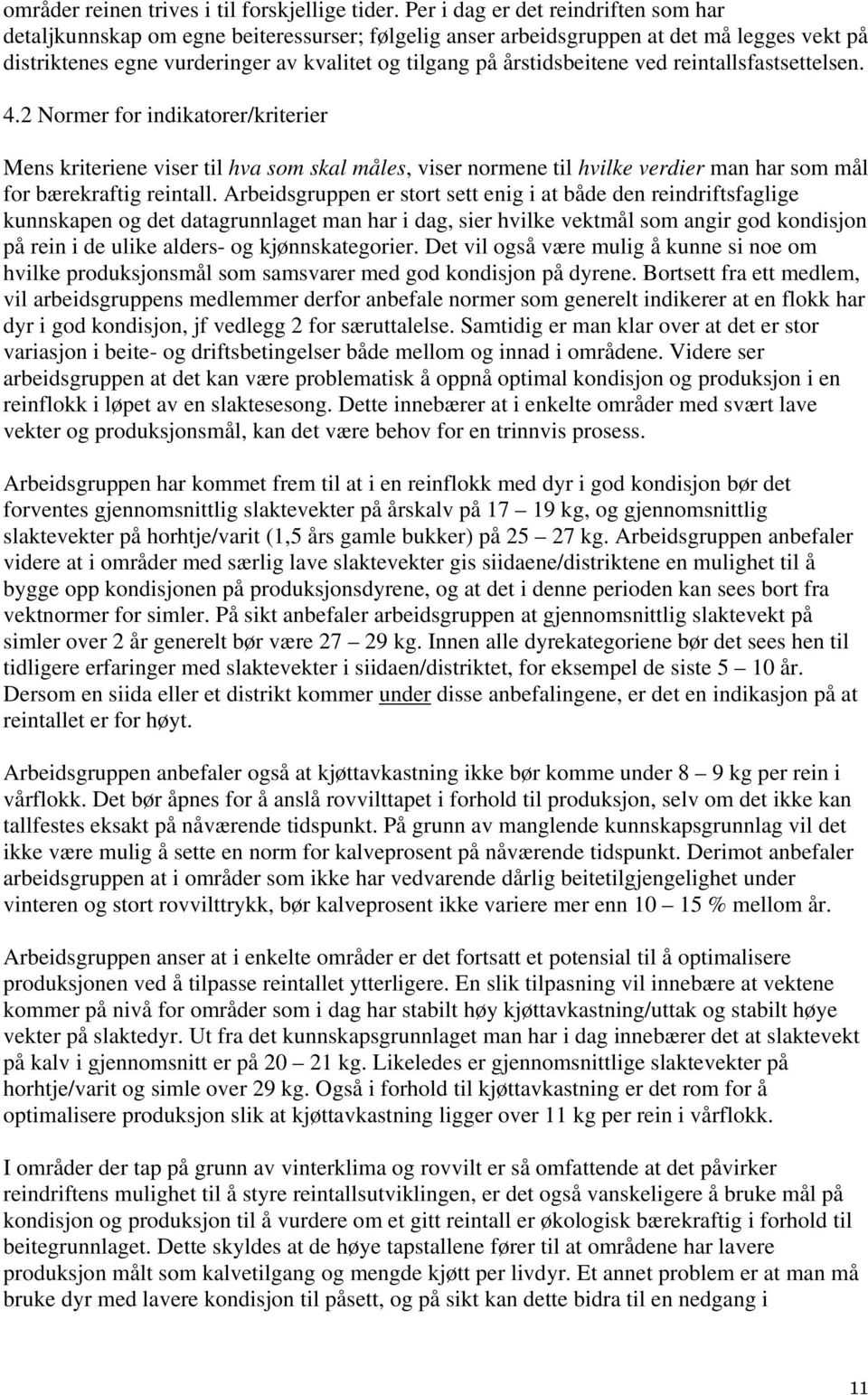 årstidsbeitene ved reintallsfastsettelsen. 4.2 Normer for indikatorer/kriterier Mens kriteriene viser til hva som skal måles, viser normene til hvilke verdier man har som mål for bærekraftig reintall.