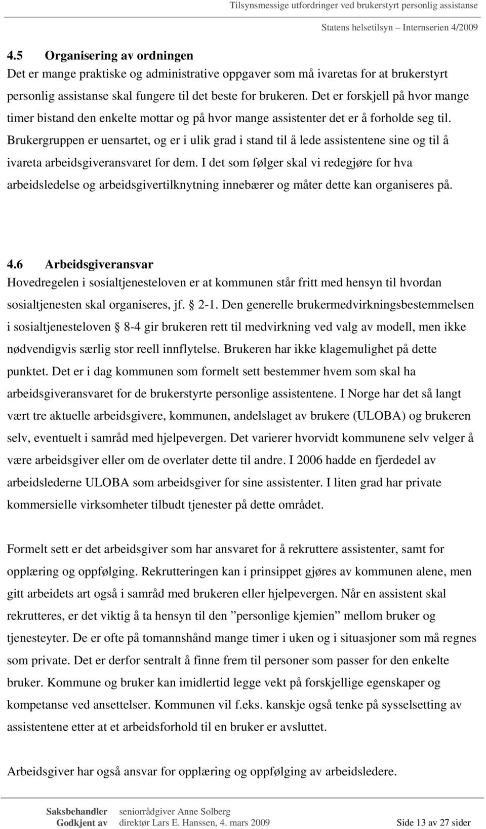 Brukergruppen er uensartet, og er i ulik grad i stand til å lede assistentene sine og til å ivareta arbeidsgiveransvaret for dem.