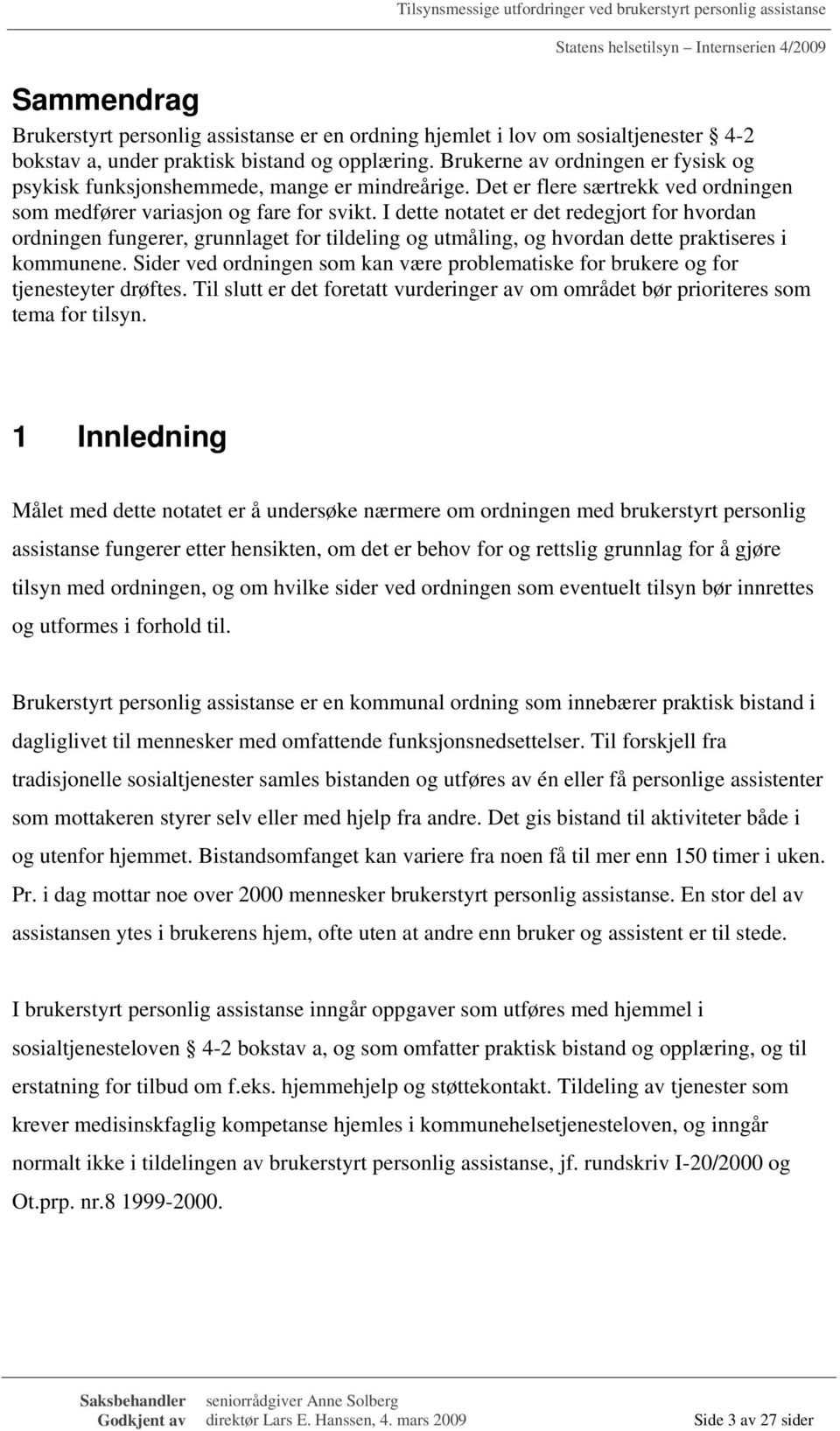 I dette notatet er det redegjort for hvordan ordningen fungerer, grunnlaget for tildeling og utmåling, og hvordan dette praktiseres i kommunene.