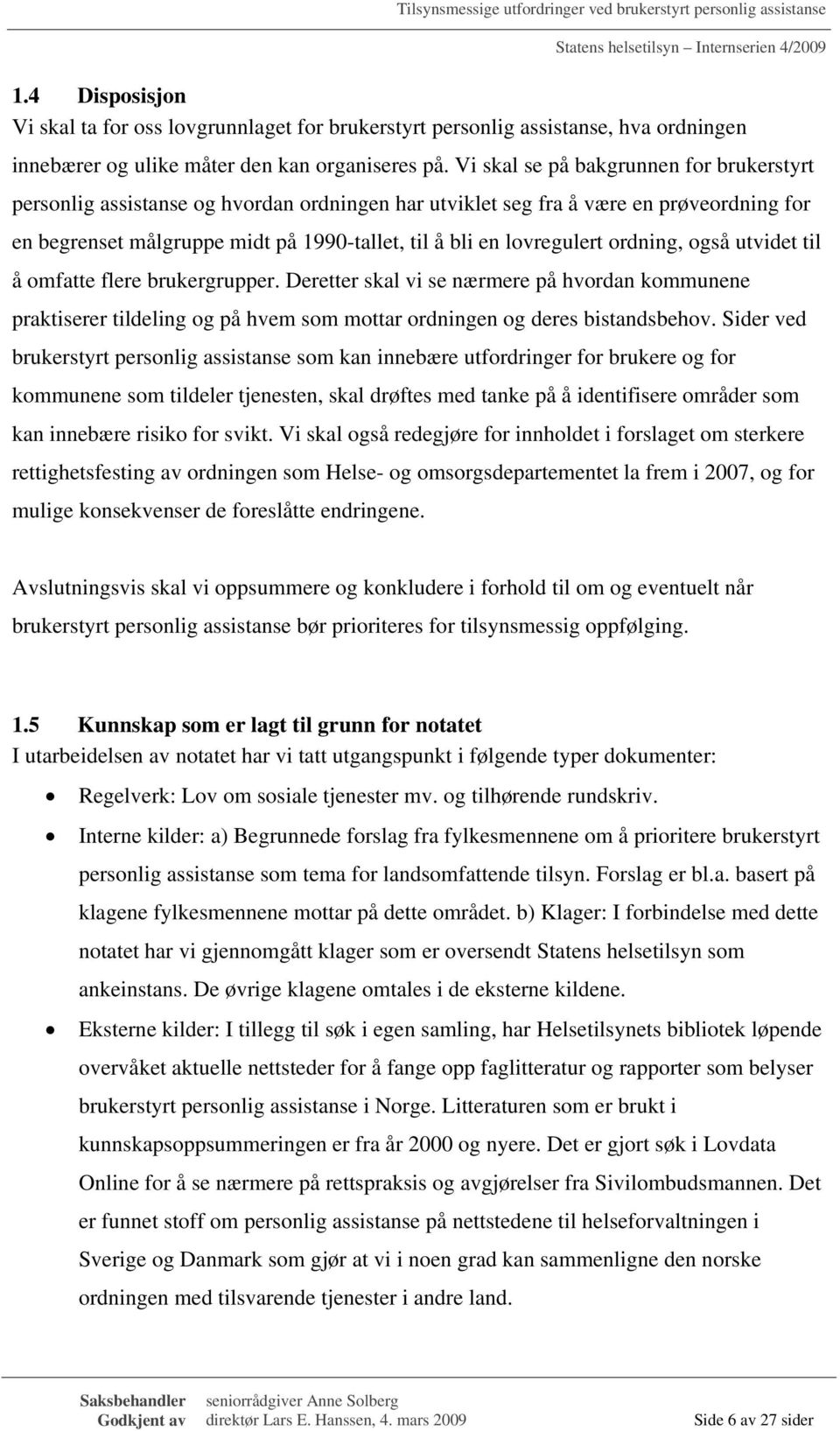 ordning, også utvidet til å omfatte flere brukergrupper. Deretter skal vi se nærmere på hvordan kommunene praktiserer tildeling og på hvem som mottar ordningen og deres bistandsbehov.