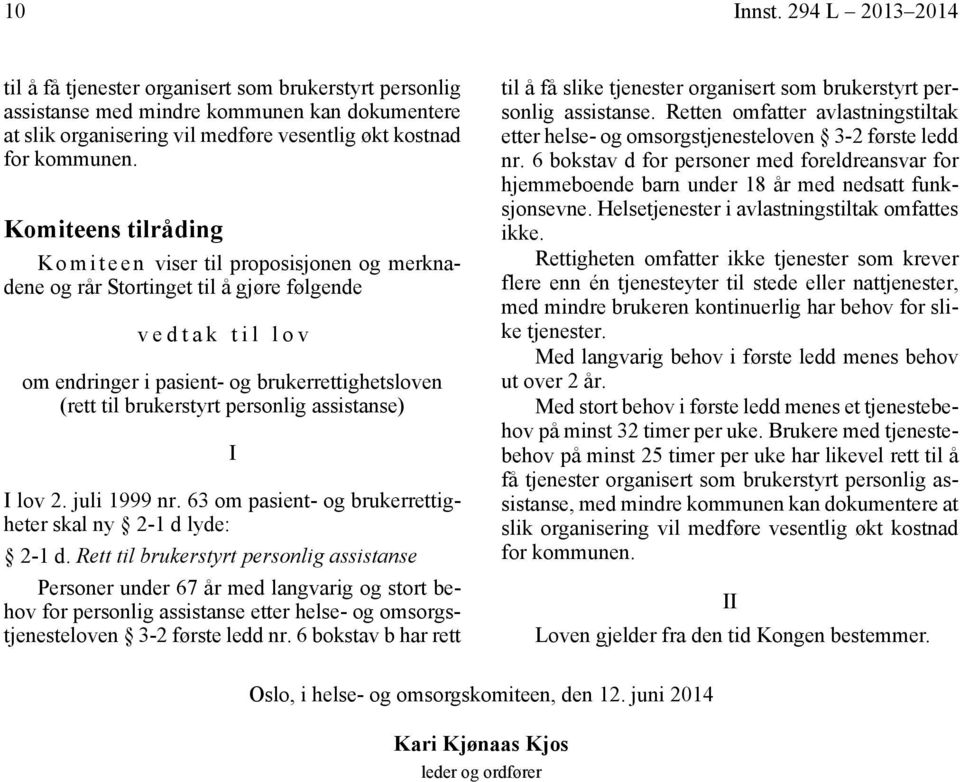 personlig assistanse) I I lov 2. juli 1999 nr. 63 om pasient- og brukerrettigheter skal ny 2-1 d lyde: 2-1 d.