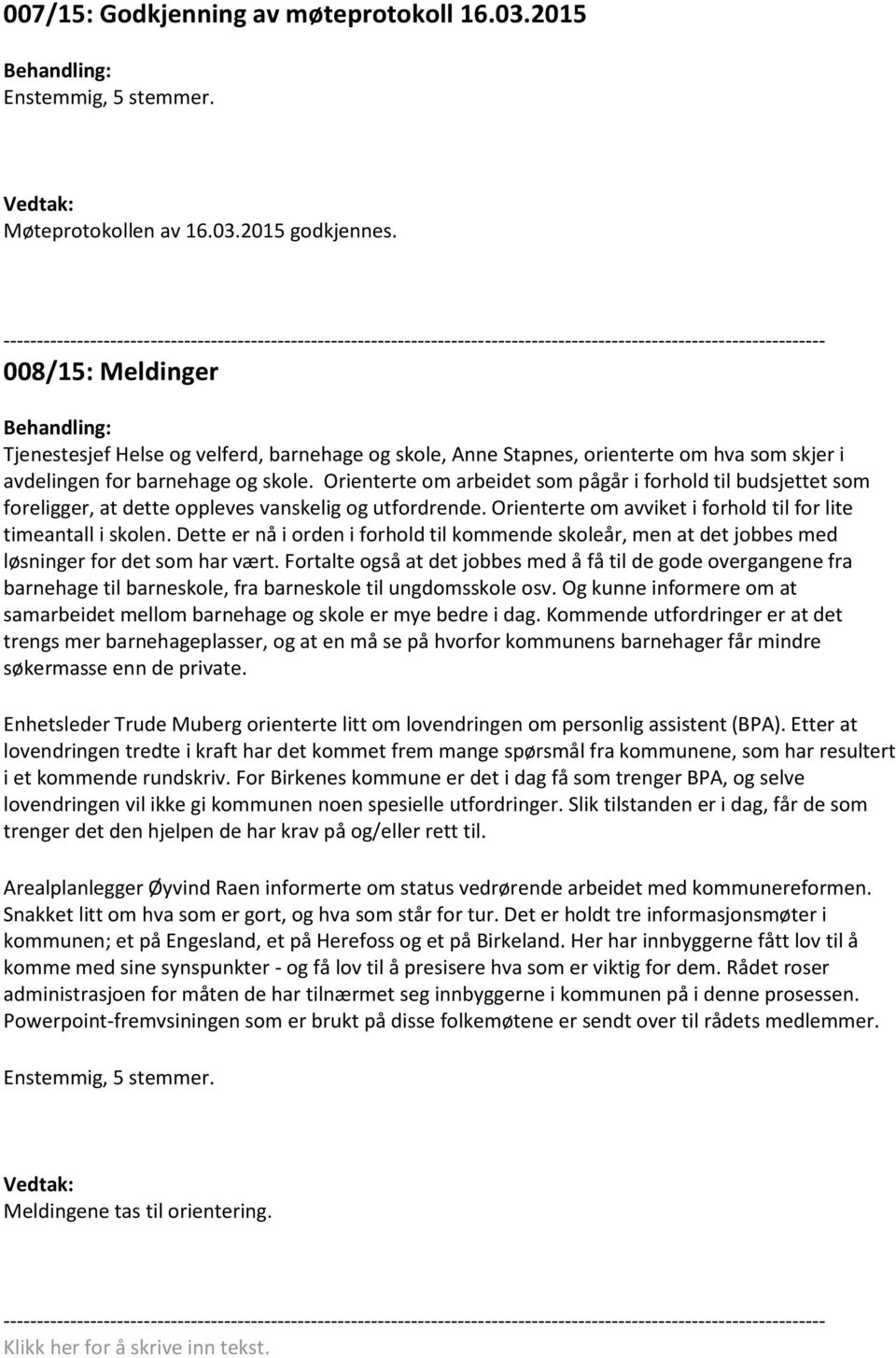 Orienterte om arbeidet som pågår i forhold til budsjettet som foreligger, at dette oppleves vanskelig og utfordrende. Orienterte om avviket i forhold til for lite timeantall i skolen.