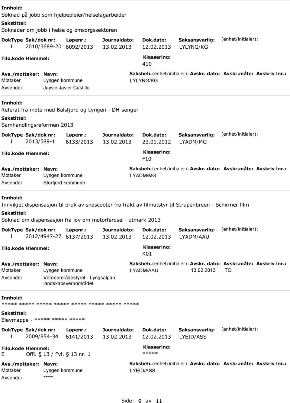 2013/589-1 6133/2013 23.01.2012 LYADM/MG F10 LYADM/MG Storfjord kommune nnvilget dispensasjon til bruk av snøscooter fro frakt av filmutstyr til