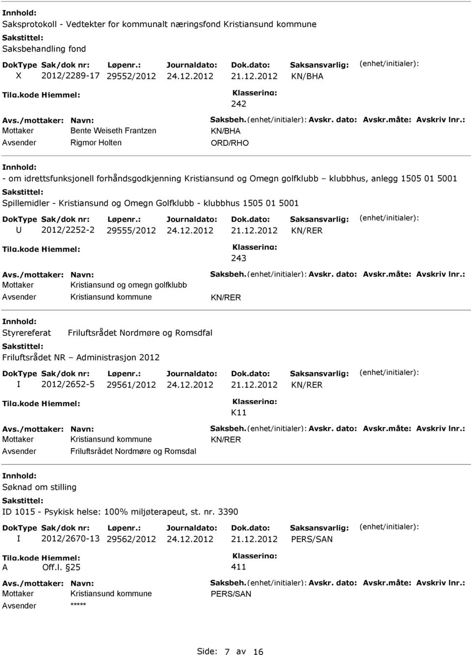 01 5001 2012/2252-2 29555/2012 KN/RER 243 vs./mottaker: Navn: Saksbeh. vskr. dato: vskr.måte: vskriv lnr.