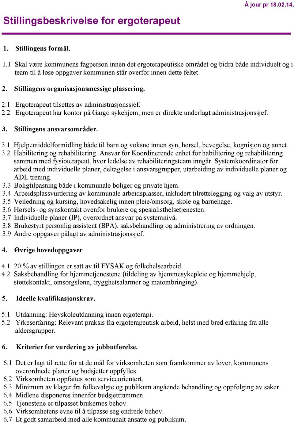 Stillingens ansvarsområder. 3.1 Hjelpemiddelformidling både til barn og voksne innen syn, hørsel, bevegelse, kognisjon og annet. 3.2 Habilitering og rehabilitering.