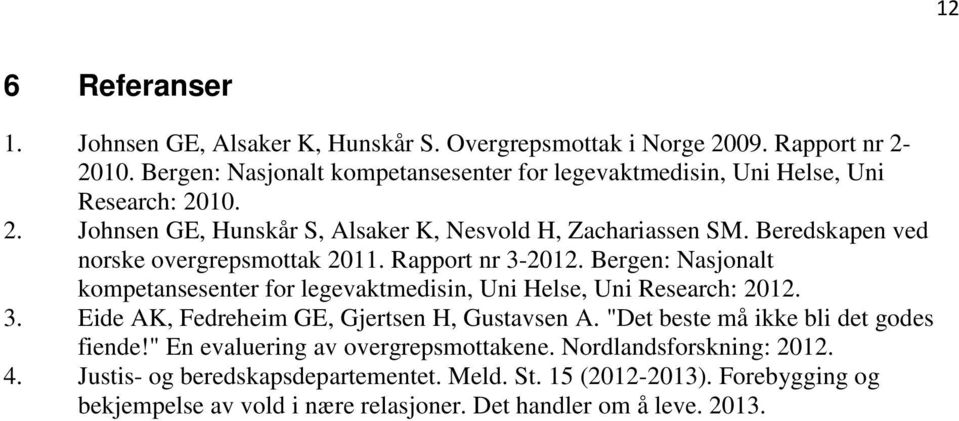 Beredskapen ved norske overgrepsmottak 2011. Rapport nr 3-2012. Bergen: Nasjonalt kompetansesenter for legevaktmedisin, Uni Helse, Uni Research: 2012. 3. Eide AK, Fedreheim GE, Gjertsen H, Gustavsen A.