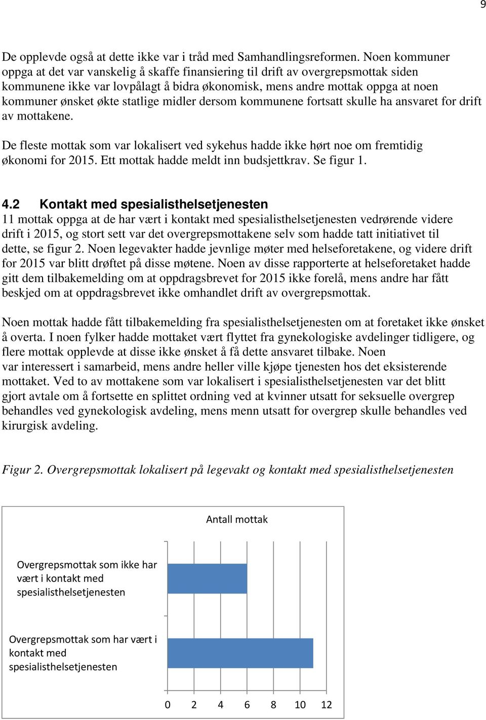 statlige midler dersom kommunene fortsatt skulle ha ansvaret for drift av mottakene. De fleste mottak som var lokalisert ved sykehus hadde ikke hørt noe om fremtidig økonomi for 2015.