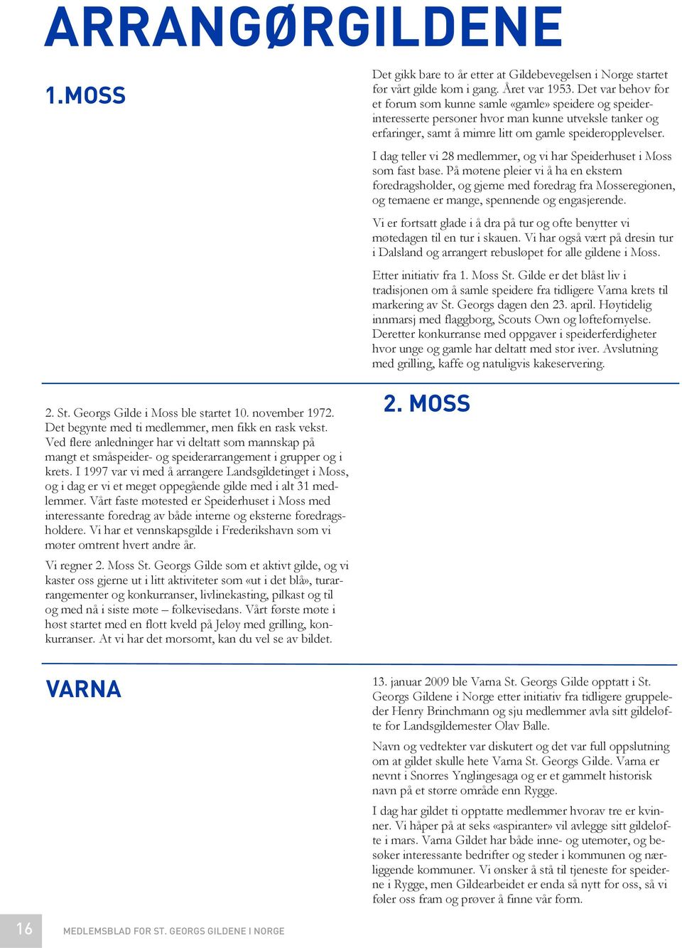 I 1997 var vi med å arrangere Landsgildetinget i Moss, og i dag er vi et meget oppegående gilde med i alt 31 medlemmer.