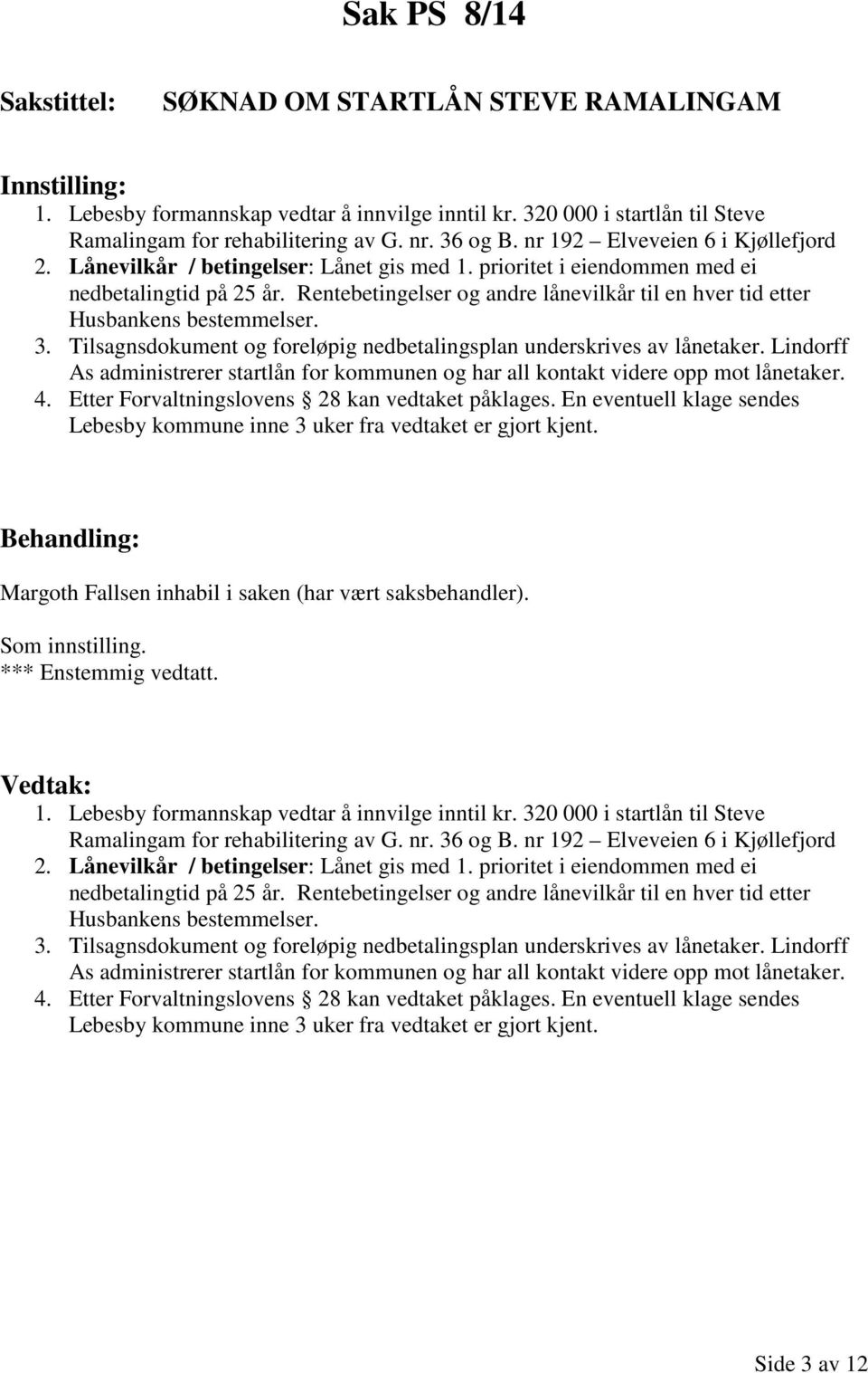 Rentebetingelser og andre lånevilkår til en hver tid etter Husbankens bestemmelser. 3. Tilsagnsdokument og foreløpig nedbetalingsplan underskrives av lånetaker.