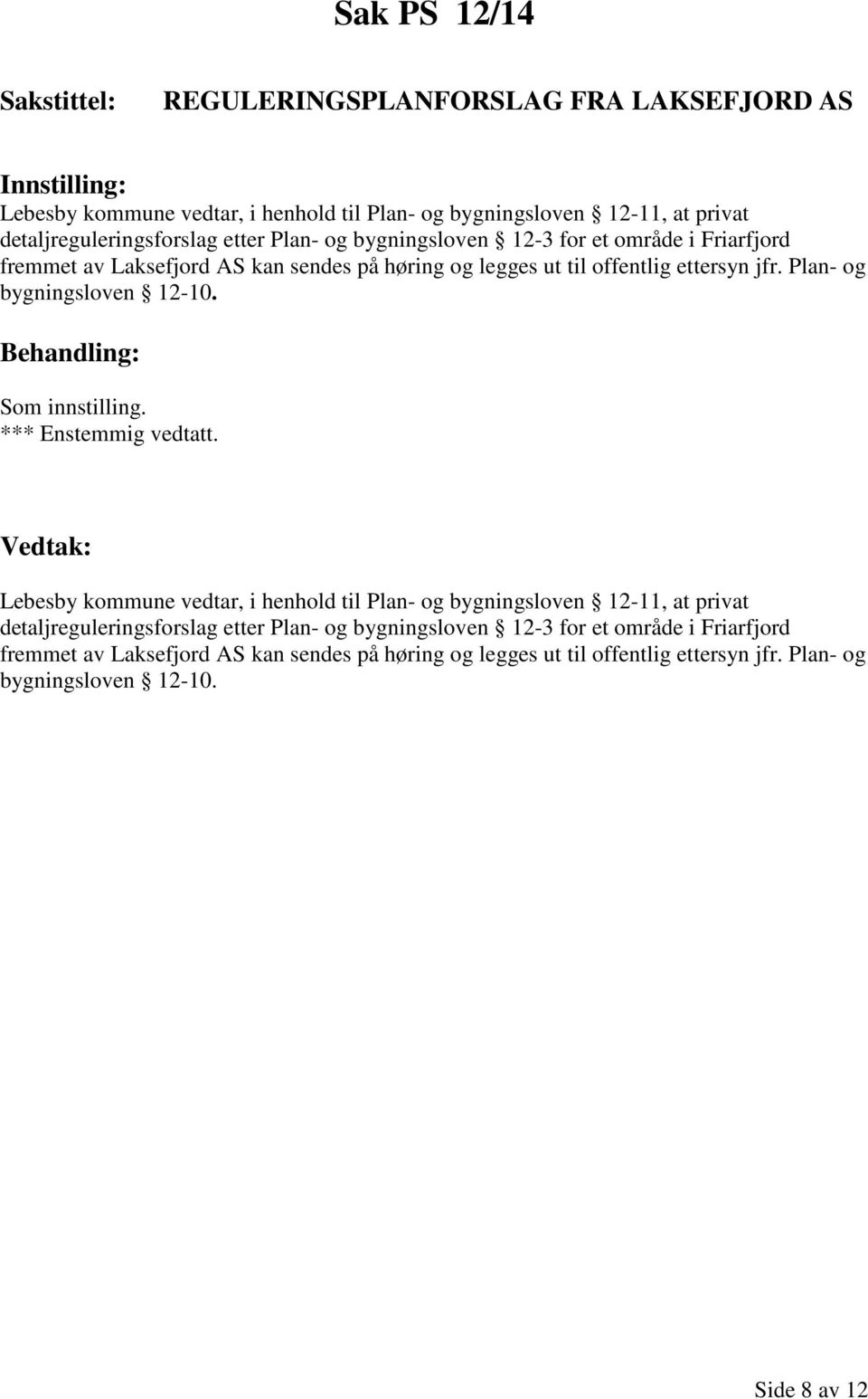 ettersyn jfr. Plan- og bygningsloven 12-10. Lebesby kommune vedtar, i henhold til Plan- og bygningsloven 12-11, at privat  ettersyn jfr.