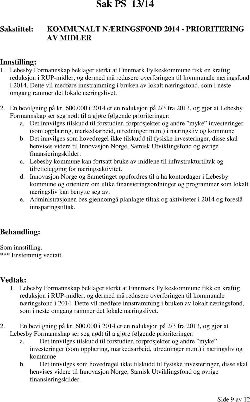 Dette vil medføre innstramming i bruken av lokalt næringsfond, som i neste omgang rammer det lokale næringslivet. 2. En bevilgning på kr. 600.