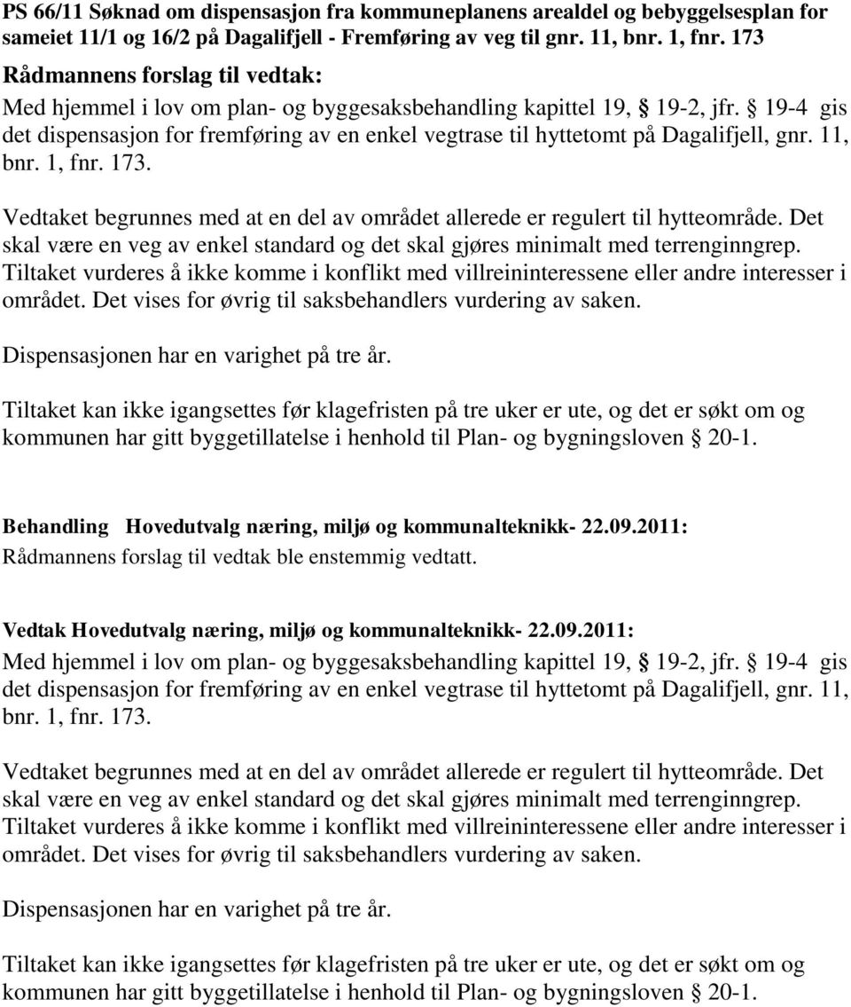 Vedtaket begrunnes med at en del av området allerede er regulert til hytteområde. Det skal være en veg av enkel standard og det skal gjøres minimalt med terrenginngrep.