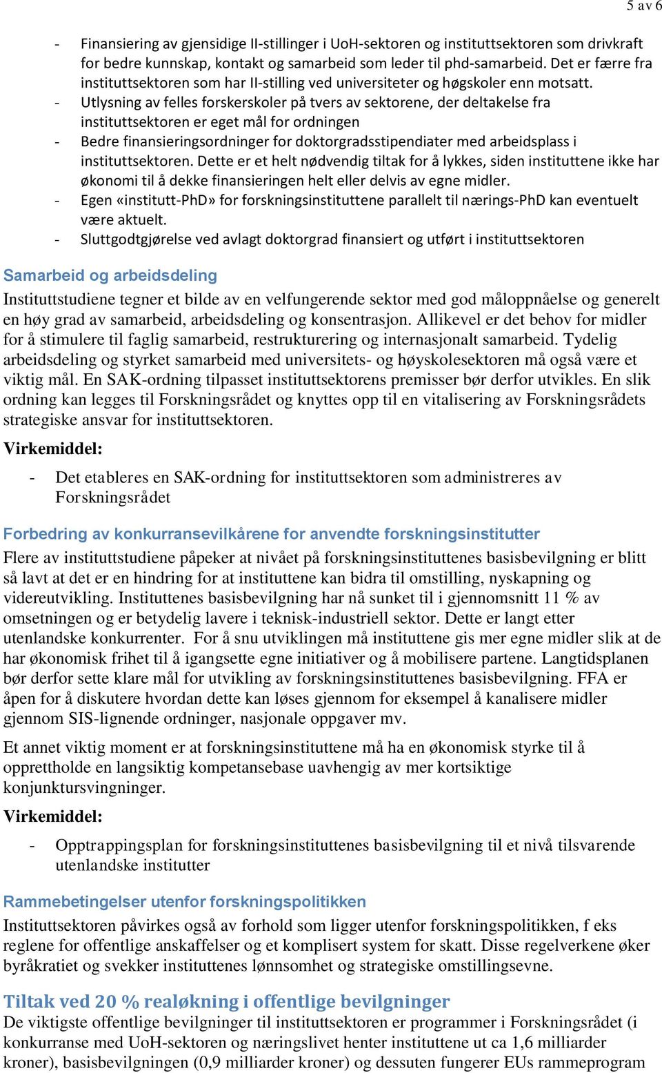 - Utlysning av felles forskerskoler på tvers av sektorene, der deltakelse fra instituttsektoren er eget mål for ordningen - Bedre finansieringsordninger for doktorgradsstipendiater med arbeidsplass i