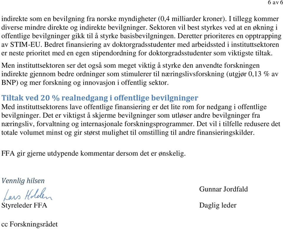 Bedret finansiering av doktorgradsstudenter med arbeidssted i instituttsektoren er neste prioritet med en egen stipendordning for doktorgradsstudenter som viktigste tiltak.