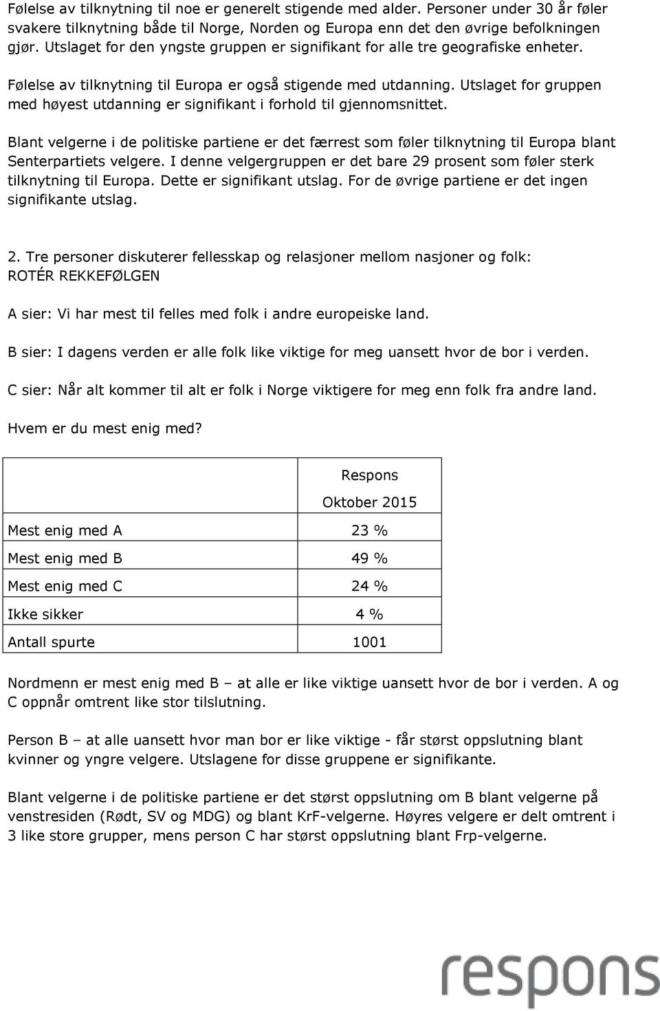 Utslaget for gruppen med høyest utdanning er signifikant i forhold til gjennomsnittet.