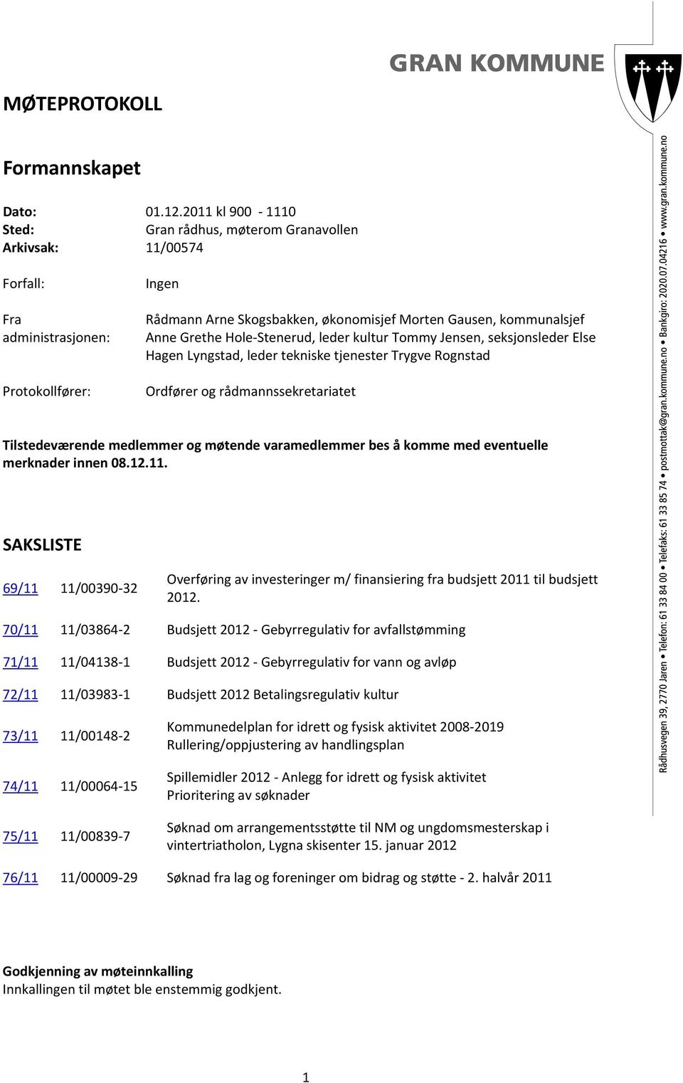 Grethe Hole Stenerud, leder kultur Tommy Jensen, seksjonsleder Else Hagen Lyngstad, leder tekniske tjenester Trygve Rognstad Ordfører og rådmannssekretariatet Tilstedeværende medlemmer og møtende