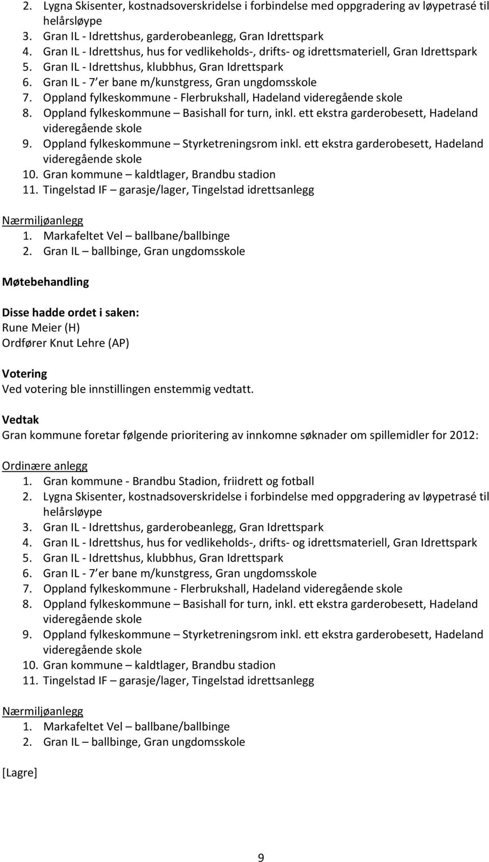 Oppland fylkeskommune Flerbrukshall, Hadeland videregående skole 8. Oppland fylkeskommune Basishall for turn, inkl. ett ekstra garderobesett, Hadeland videregående skole 9.