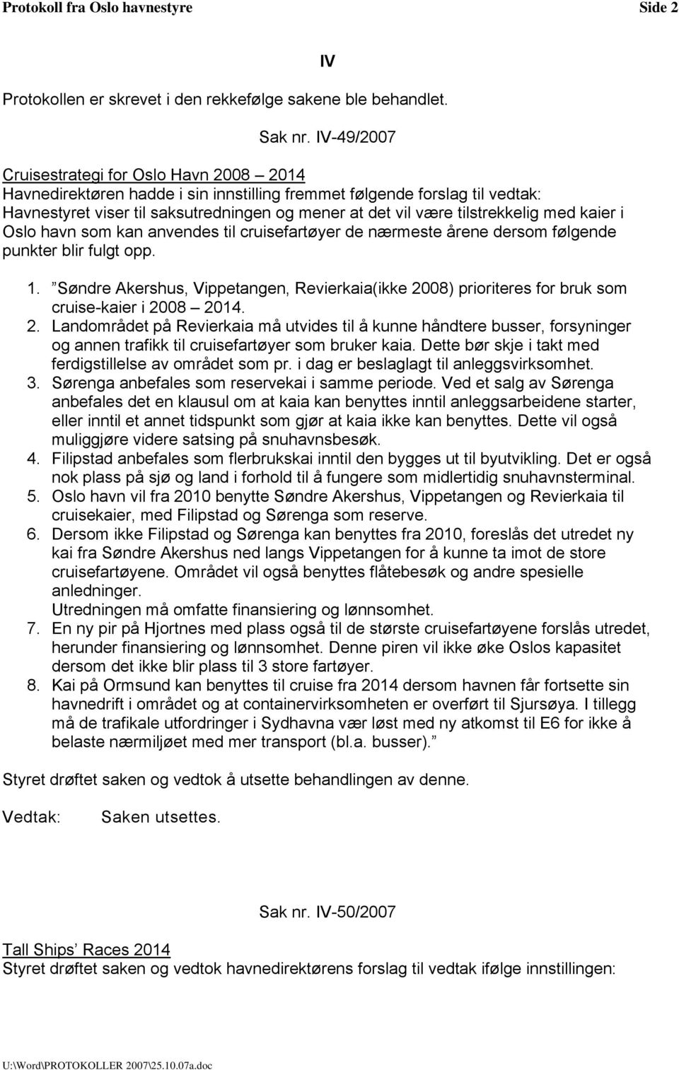 tilstrekkelig med kaier i Oslo havn som kan anvendes til cruisefartøyer de nærmeste årene dersom følgende punkter blir fulgt opp. 1.