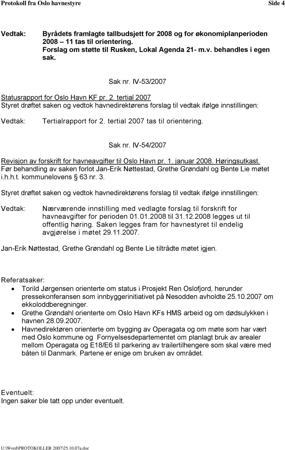 IV-54/2007 Revisjon av forskrift for havneavgifter til Oslo Havn pr. 1. januar 2008. Høringsutkast. Før behandling av saken forlot Jan-Erik Nøttestad, Grethe Grøndahl og Bente Lie møtet i.h.h.t. kommunelovens 63 nr.