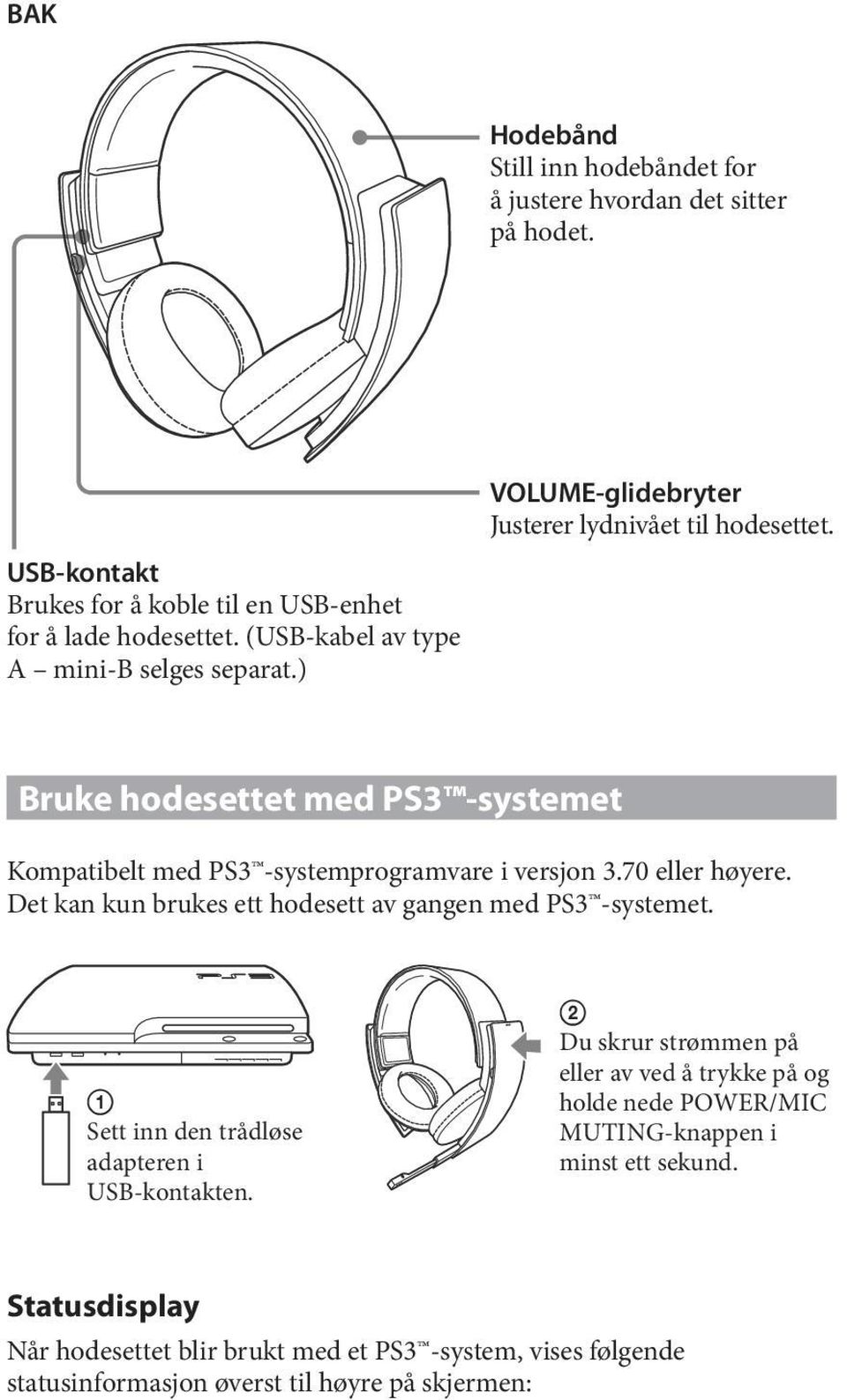 Bruke hodesettet med PS3 -systemet Kompatibelt med PS3 -systemprogramvare i versjon 3.70 eller høyere. Det kan kun brukes ett hodesett av gangen med PS3 -systemet.