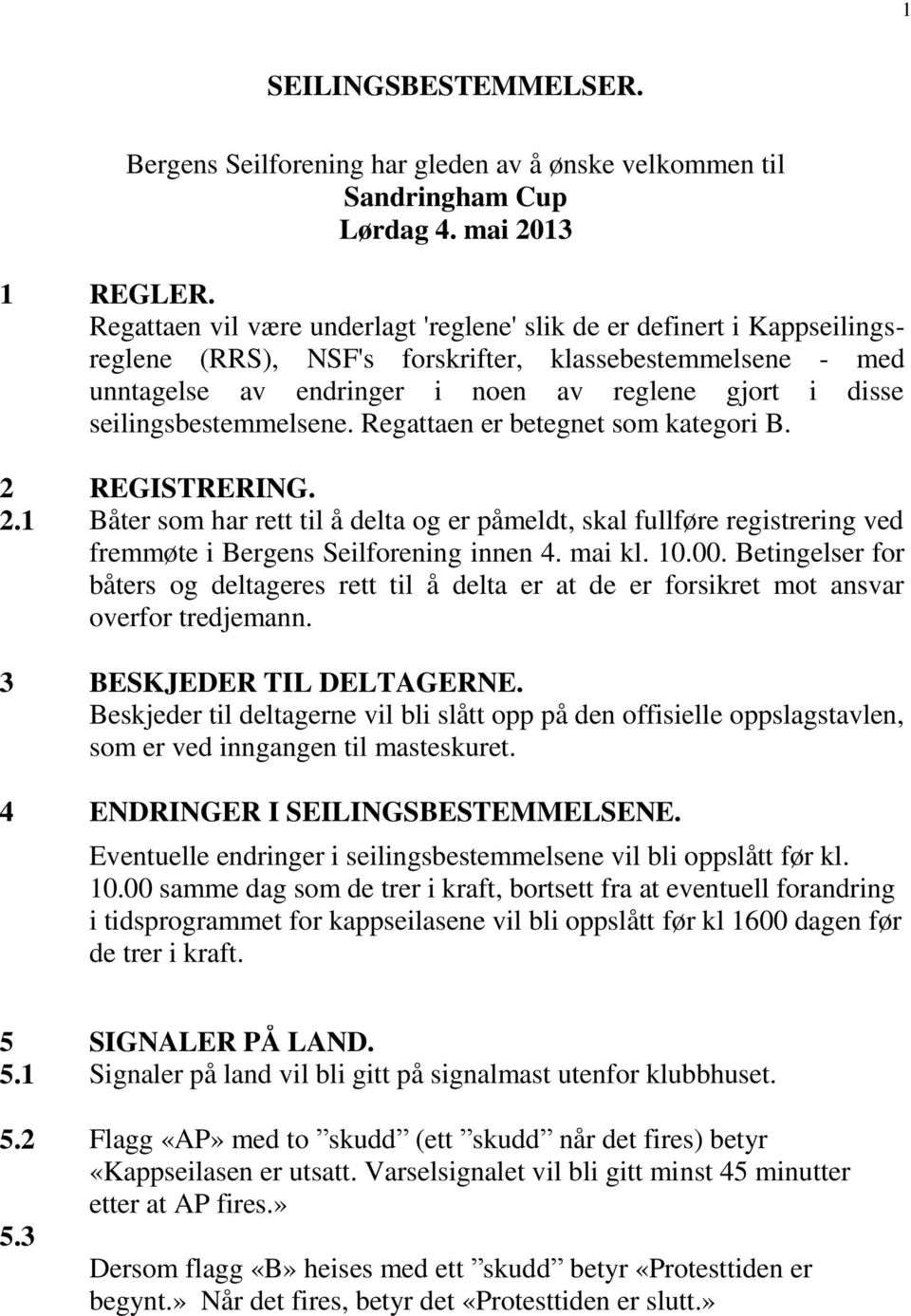 seilingsbestemmelsene. Regattaen er betegnet som kategori B. 2 2.1 REGISTRERING. Båter som har rett til å delta og er påmeldt, skal fullføre registrering ved fremmøte i Bergens Seilforening innen 4.