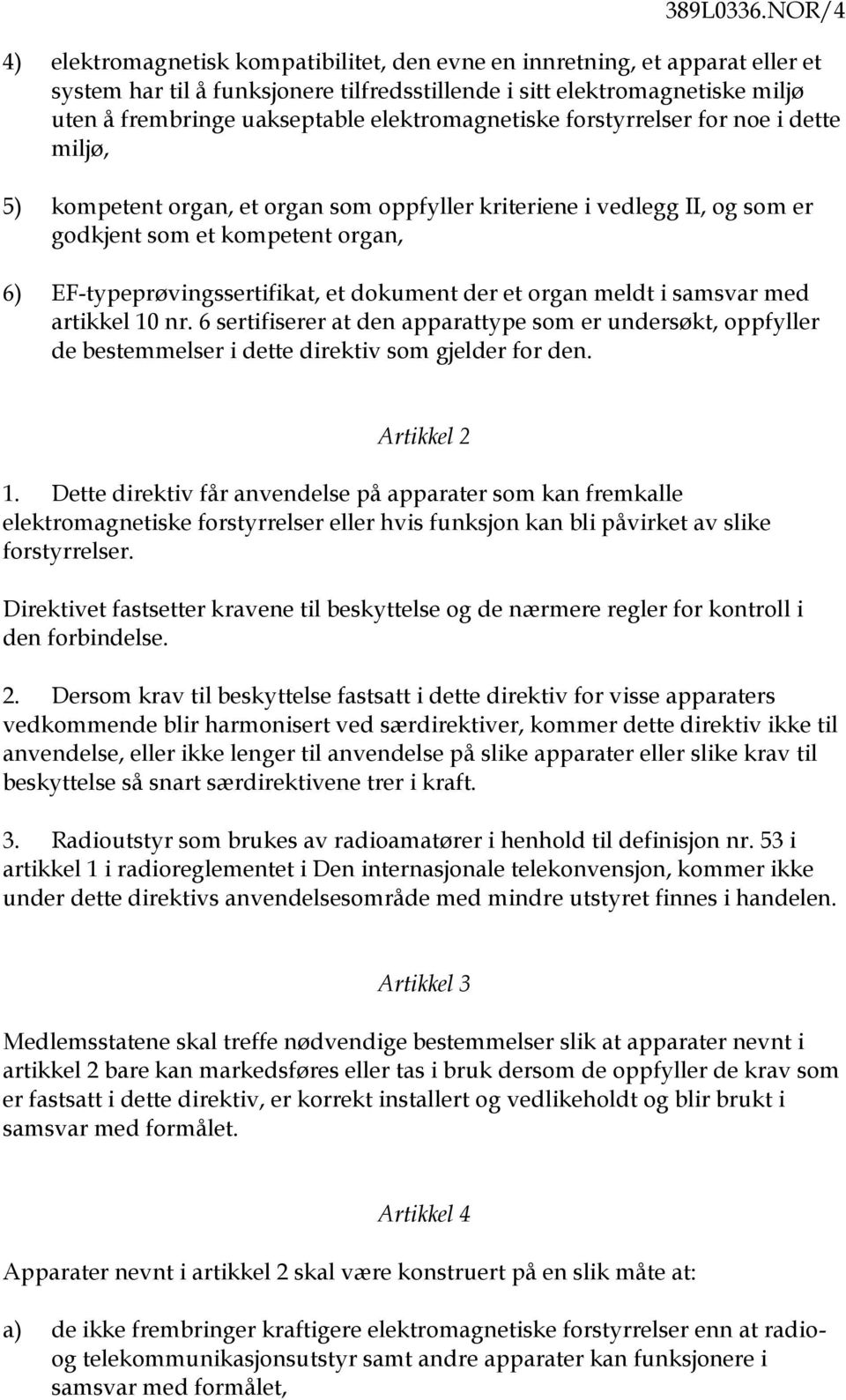 elektromagnetiske forstyrrelser for noe i dette miljø, 5) kompetent organ, et organ som oppfyller kriteriene i vedlegg II, og som er godkjent som et kompetent organ, 6) EF-typeprøvingssertifikat, et