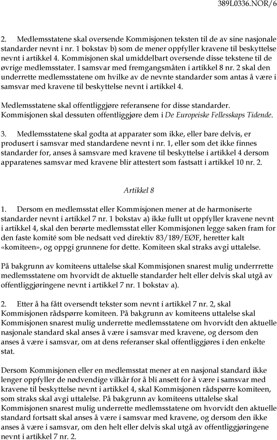 2 skal den underrette medlemsstatene om hvilke av de nevnte standarder som antas å være i samsvar med kravene til beskyttelse nevnt i artikkel 4.