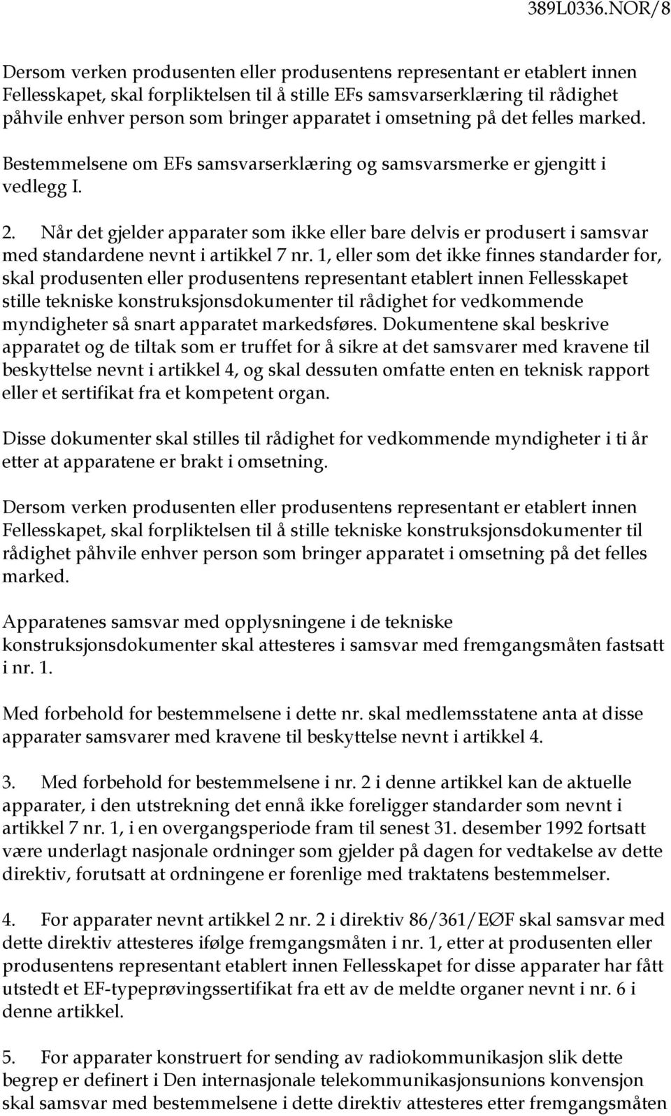 apparatet i omsetning på det felles marked. Bestemmelsene om EFs samsvarserklæring og samsvarsmerke er gjengitt i vedlegg I. 2.