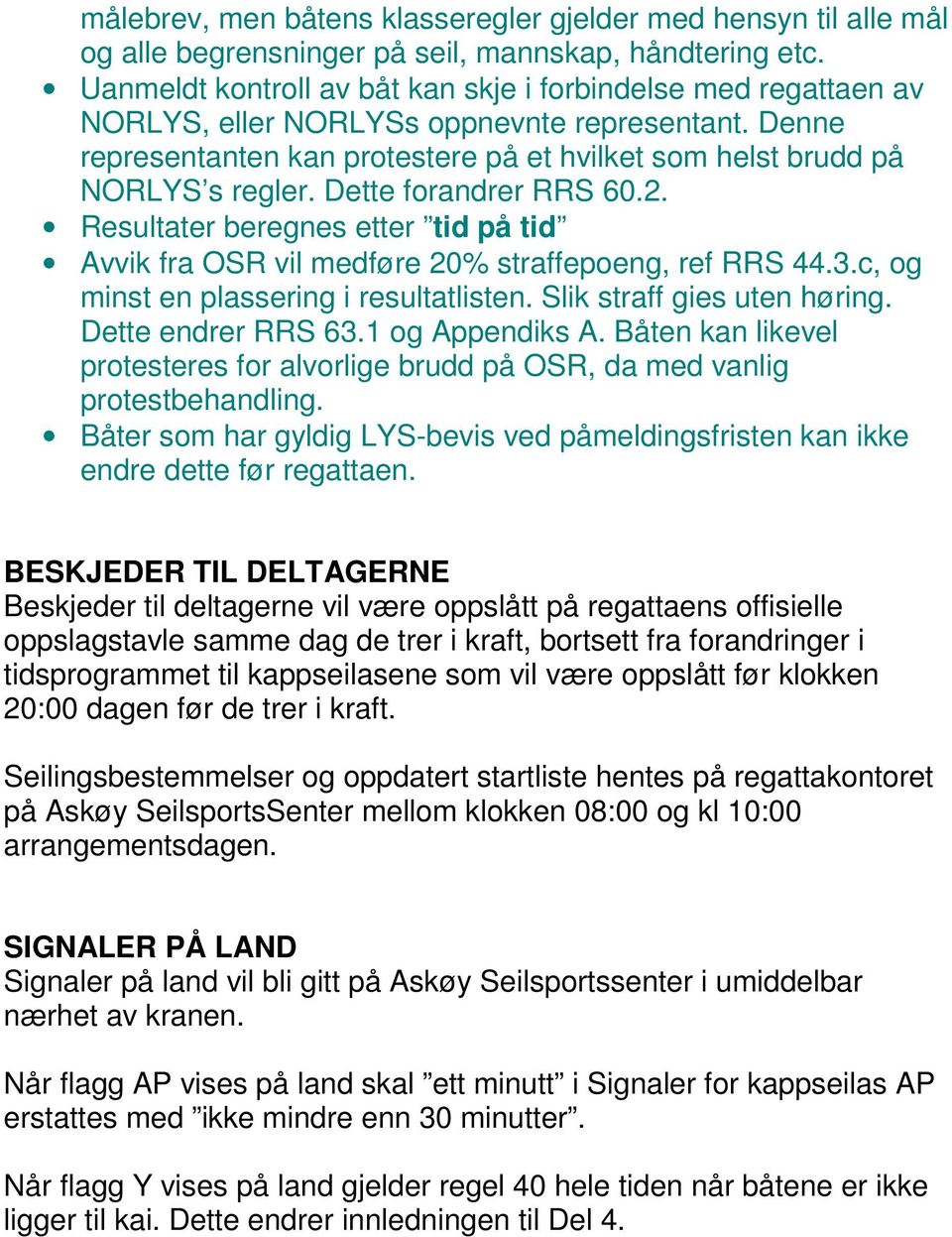 Dette forandrer RRS 60.2. Resultater beregnes etter tid på tid Avvik fra OSR vil medføre 20% straffepoeng, ref RRS 44.3.c, og minst en plassering i resultatlisten. Slik straff gies uten høring.