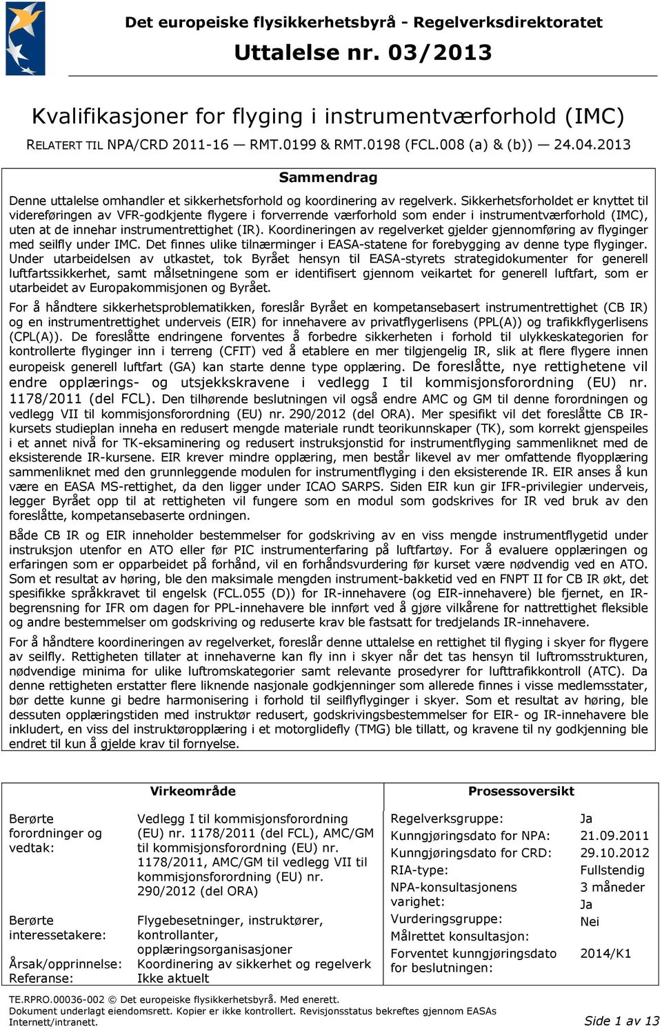 Sikkerhetsforholdet er knyttet til videreføringen av VFR-godkjente flygere i forverrende værforhold som ender i instrumentværforhold (IMC), uten at de innehar instrumentrettighet (IR).