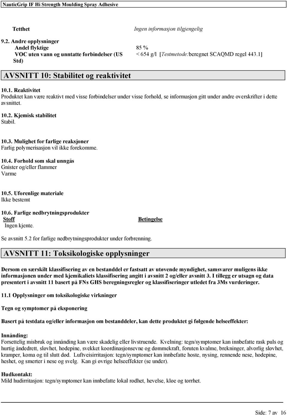 Mulight farlig raksjonr Farlig polymrisasjon vil ikk komm. 10.4. Forhold som skal unngås Gnistr og/llr flammr Varm 10.5. Unlig matrial Ikk bstmt 10.6. Farlig ndbrytningsproduktr Stoff Ingn kjnt.