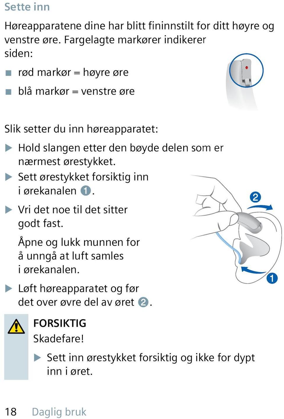 den bøyde delen som er nærmest ørestykket. u Sett ørestykket forsiktig inn i ørekanalen ➊. u Vri det noe til det sitter godt fast.