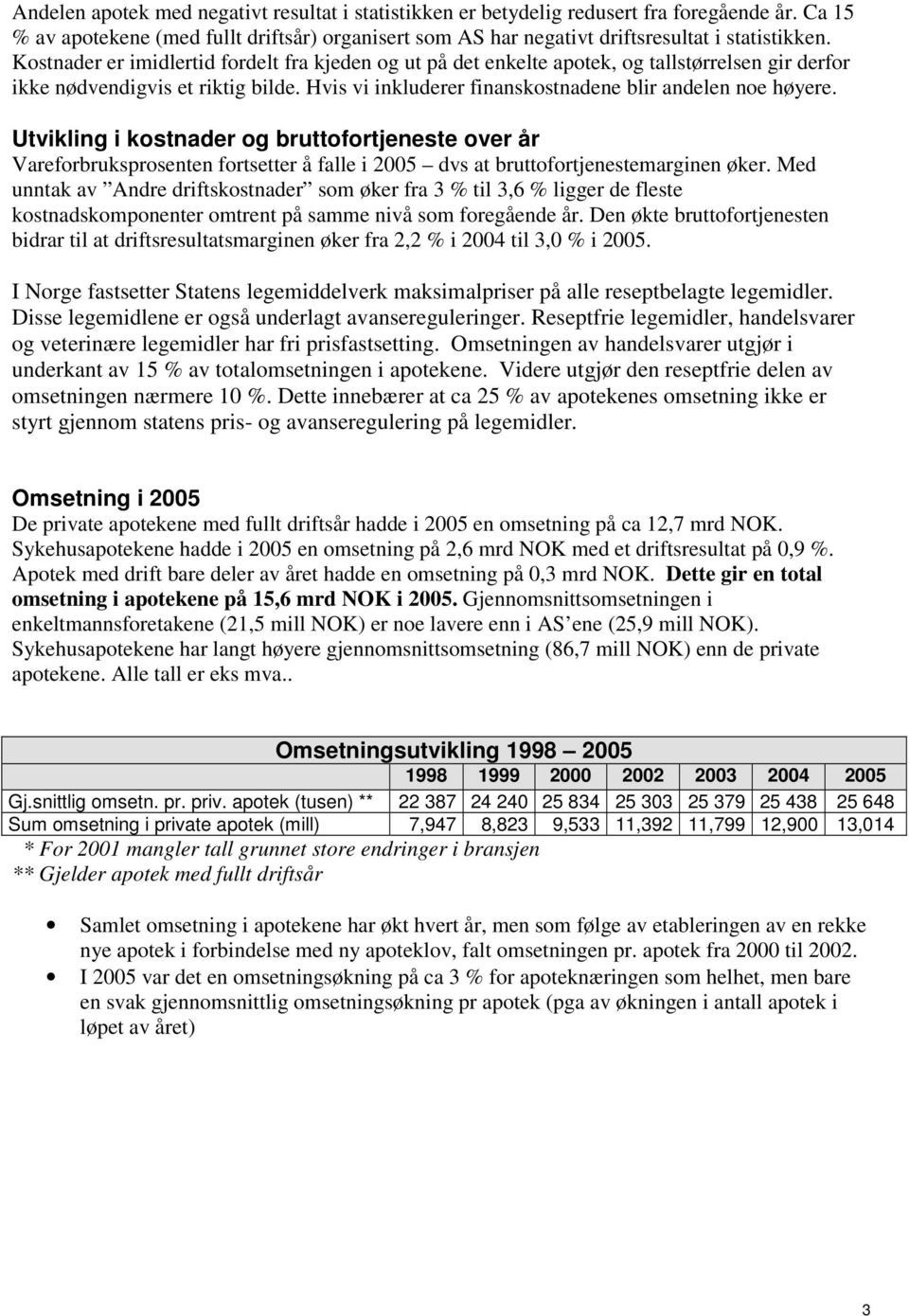 Utvikling i kostnader og bruttofortjeneste over år Vareforbruksprosenten fortsetter å falle i 2005 dvs at bruttofortjenestemarginen øker.