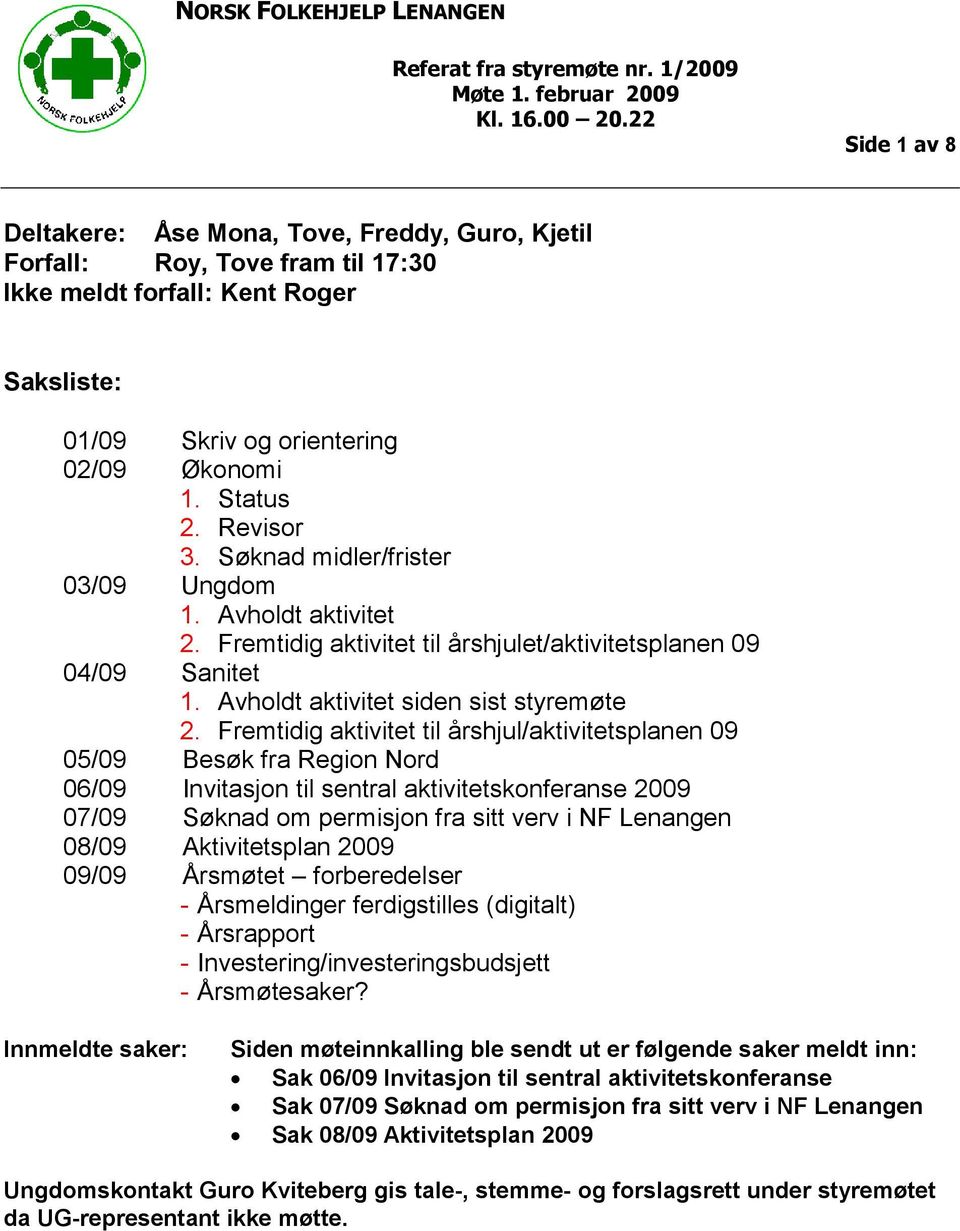 Fremtidig aktivitet til årshjul/aktivitetsplanen 09 05/09 Besøk fra Region Nord 06/09 Invitasjon til sentral aktivitetskonferanse 2009 07/09 Søknad om permisjon fra sitt verv i NF Lenangen 08/09