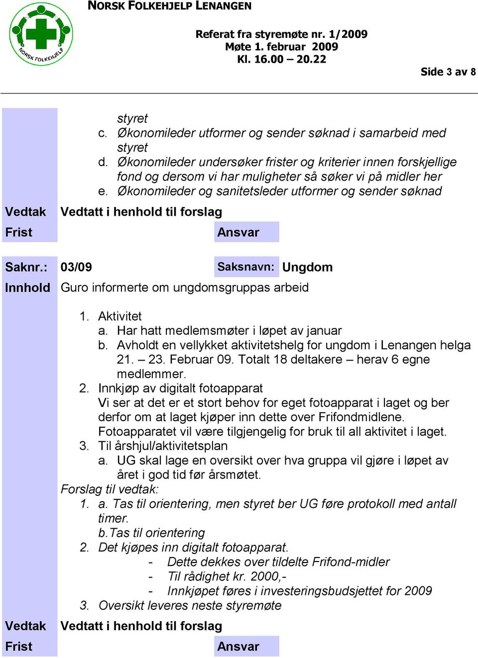 : 03/09 Saksnavn: Ungdom Innhold Guro informerte om ungdomsgruppas arbeid 1. Aktivitet a. Har hatt medlemsmøter i løpet av januar b. Avholdt en vellykket aktivitetshelg for ungdom i Lenangen helga 21.