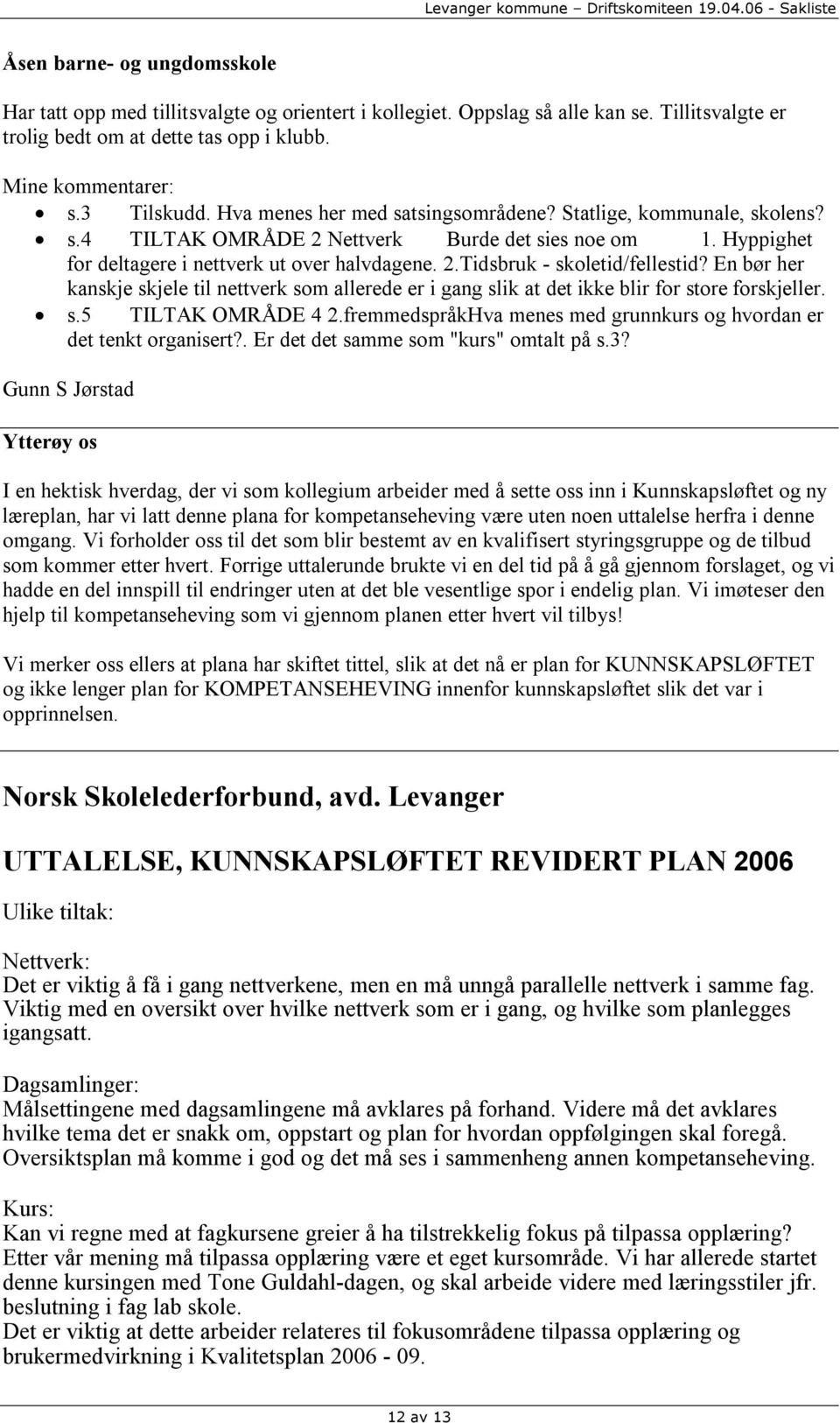 En bør her kanskje skjele til nettverk som allerede er i gang slik at det ikke blir for store forskjeller. s.5 TILTAK OMRÅDE 4 2.fremmedspråkHva menes med grunnkurs og hvordan er det tenkt organisert?